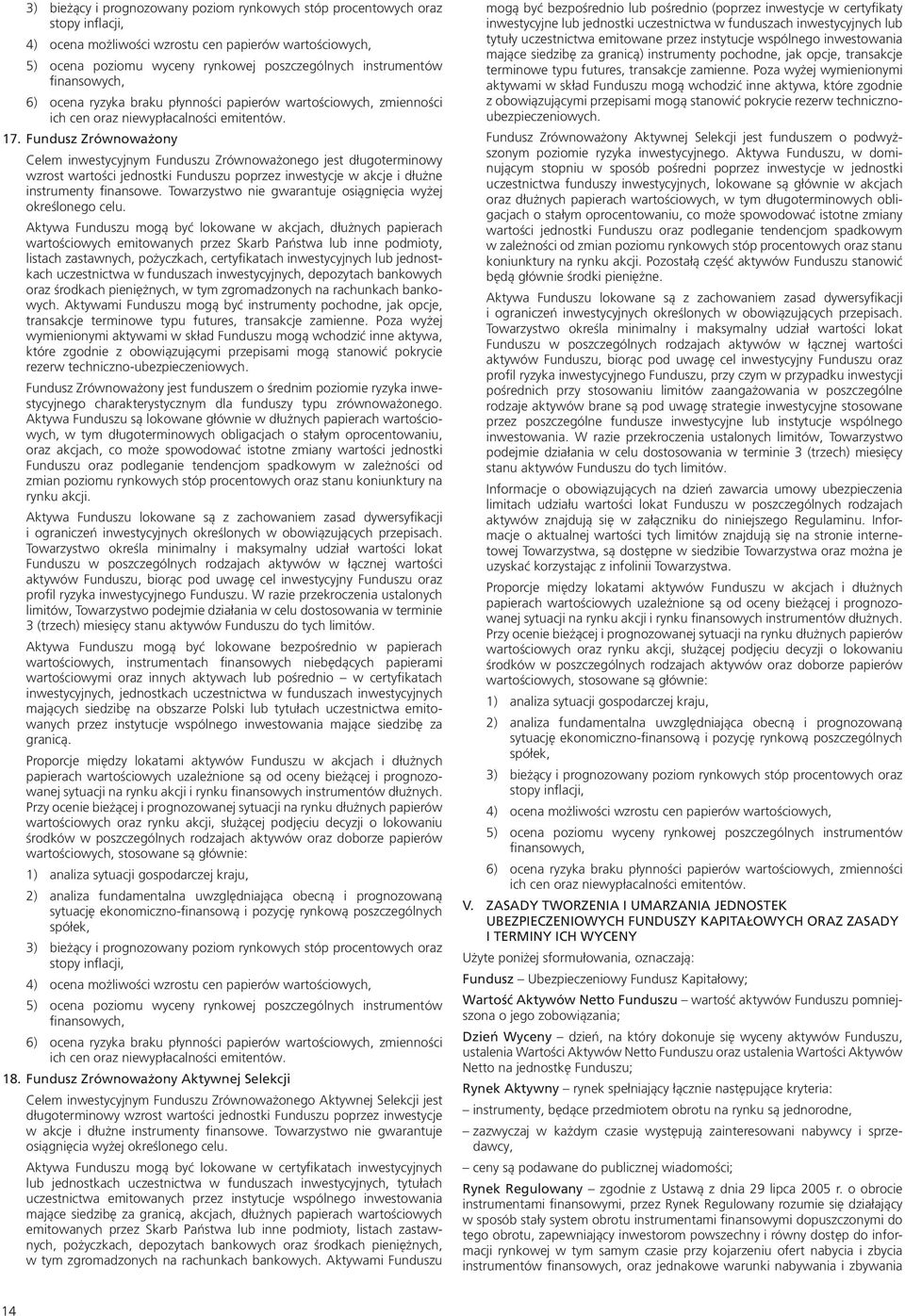 Aktywa Funduszu mogą być lokowane w akcjach, dłużnych papierach wartościowych emitowanych przez Skarb Państwa lub inne podmioty, listach zastawnych, pożyczkach, certyfikatach inwestycyjnych lub