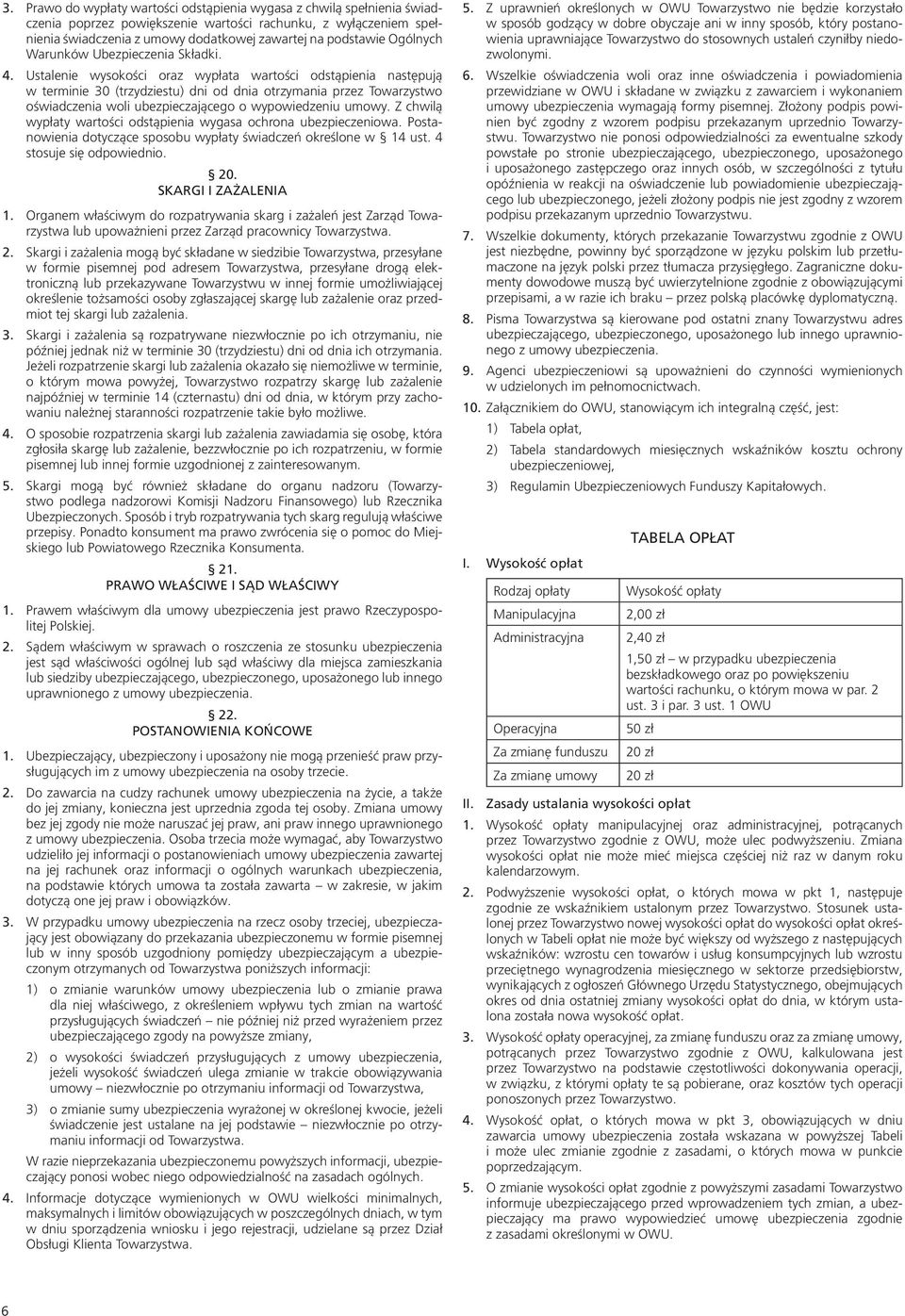 Ustalenie wysokości oraz wypłata wartości odstąpienia następują w terminie 30 (trzydziestu) dni od dnia otrzymania przez Towarzystwo oświadczenia woli ubezpieczającego o wypowiedzeniu umowy.