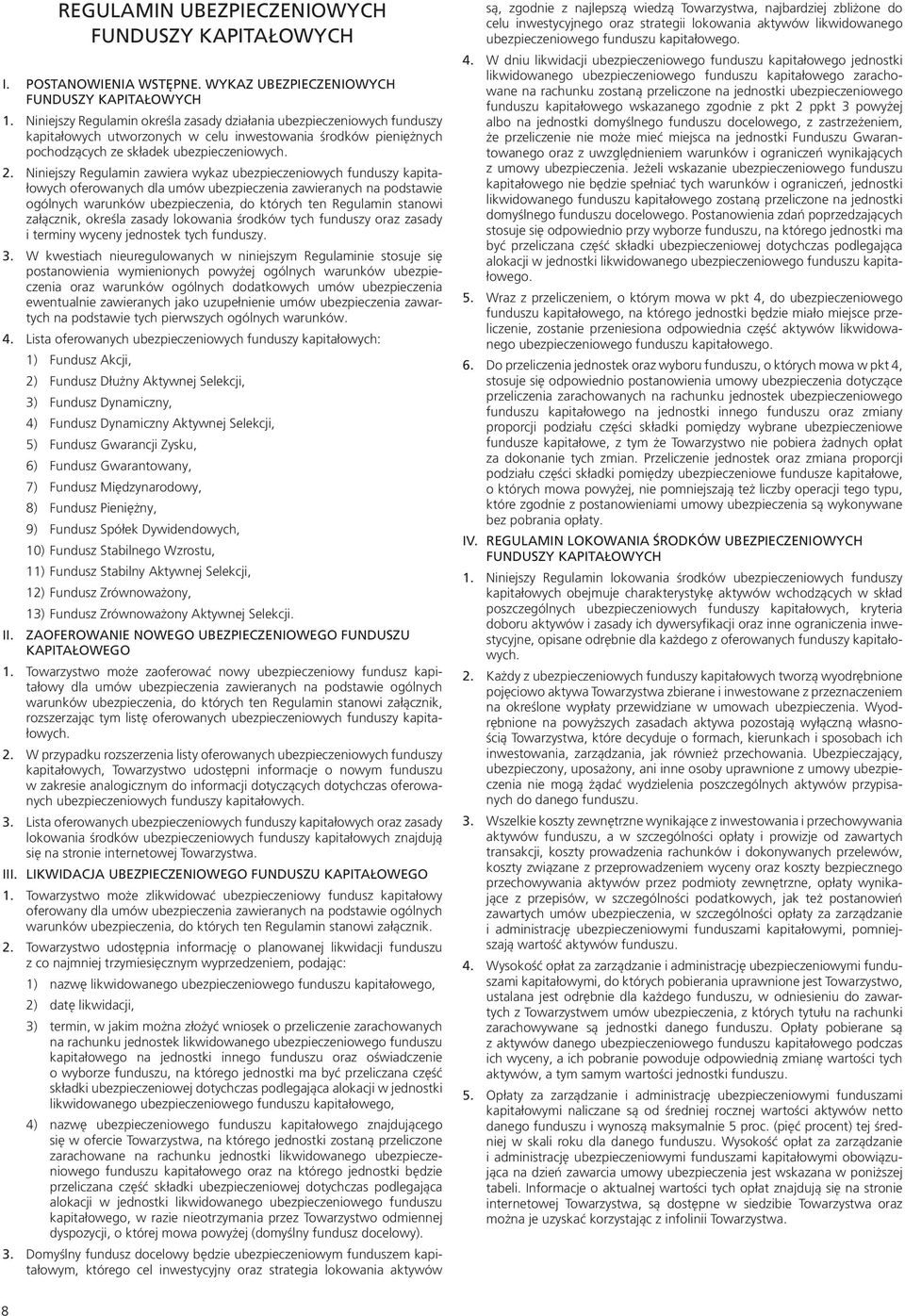 Niniejszy Regulamin zawiera wykaz ubezpieczeniowych funduszy kapitałowych oferowanych dla umów ubezpieczenia zawieranych na podstawie ogólnych warunków ubezpieczenia, do których ten Regulamin stanowi