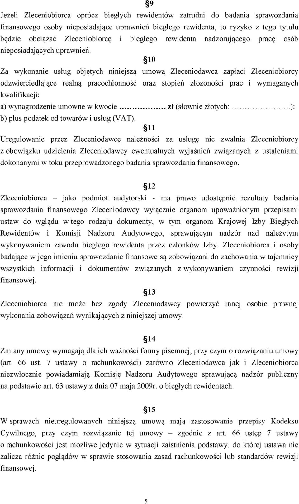 10 Za wykonanie usług objętych niniejszą umową Zleceniodawca zapłaci Zleceniobiorcy odzwierciedlające realną pracochłonność oraz stopień złożoności prac i wymaganych kwalifikacji: a) wynagrodzenie