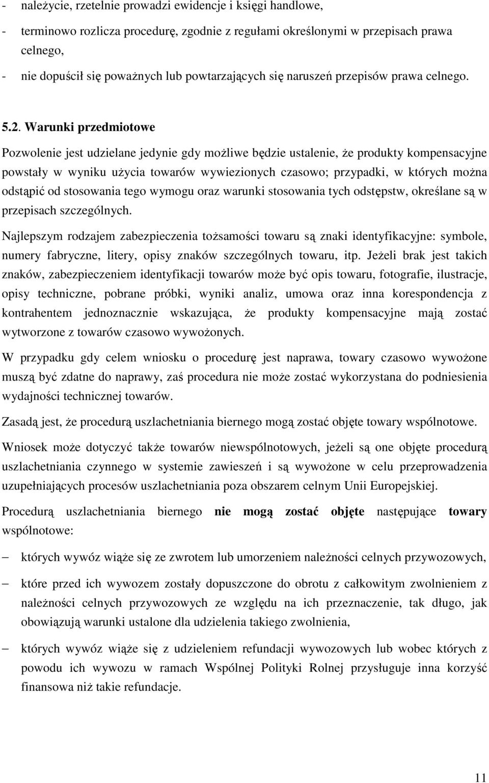 Warunki przedmiotowe Pozwolenie jest udzielane jedynie gdy moŝliwe będzie ustalenie, Ŝe produkty kompensacyjne powstały w wyniku uŝycia towarów wywiezionych czasowo; przypadki, w których moŝna