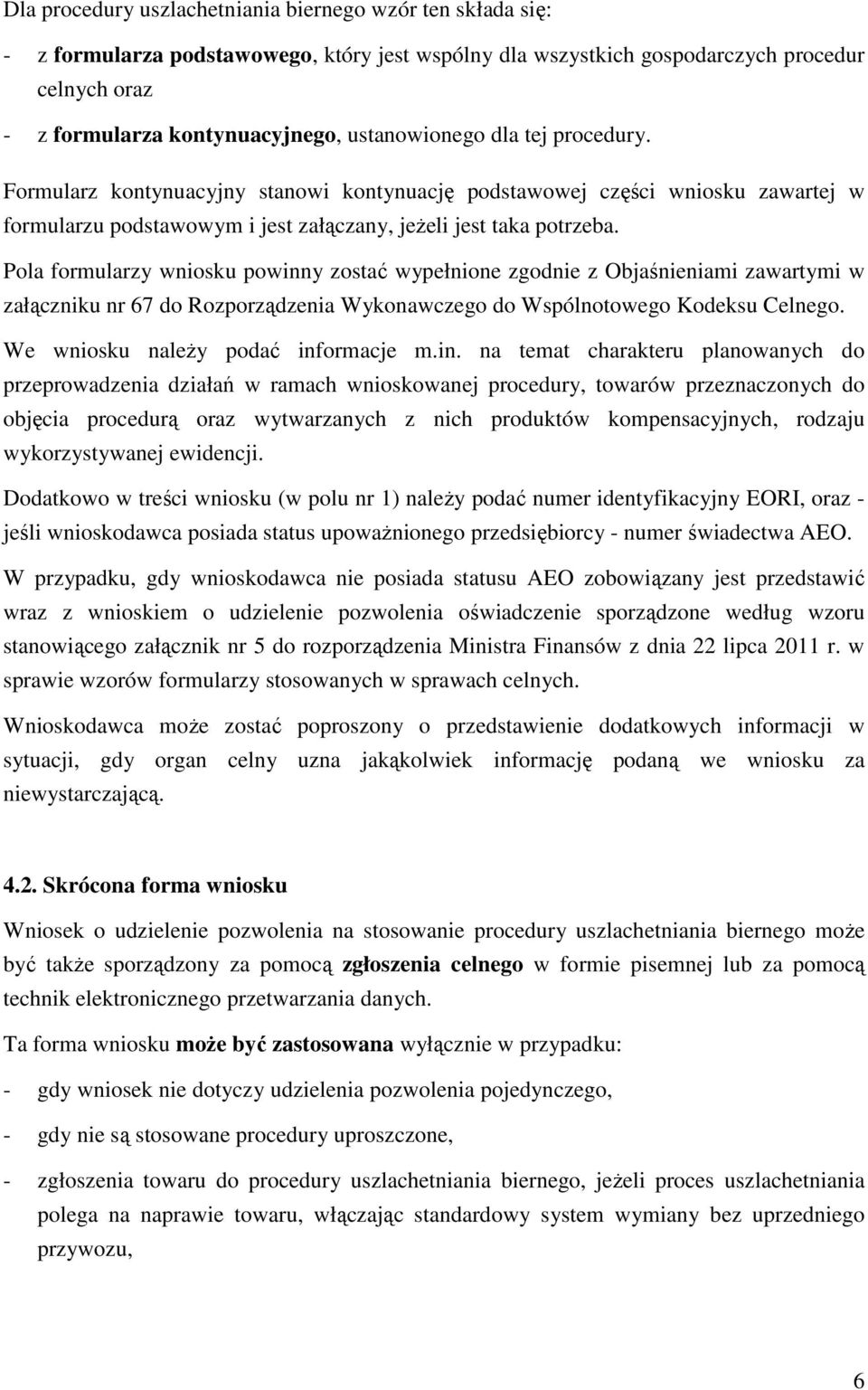 Pola formularzy wniosku powinny zostać wypełnione zgodnie z Objaśnieniami zawartymi w załączniku nr 67 do Rozporządzenia Wykonawczego do Wspólnotowego Kodeksu Celnego.