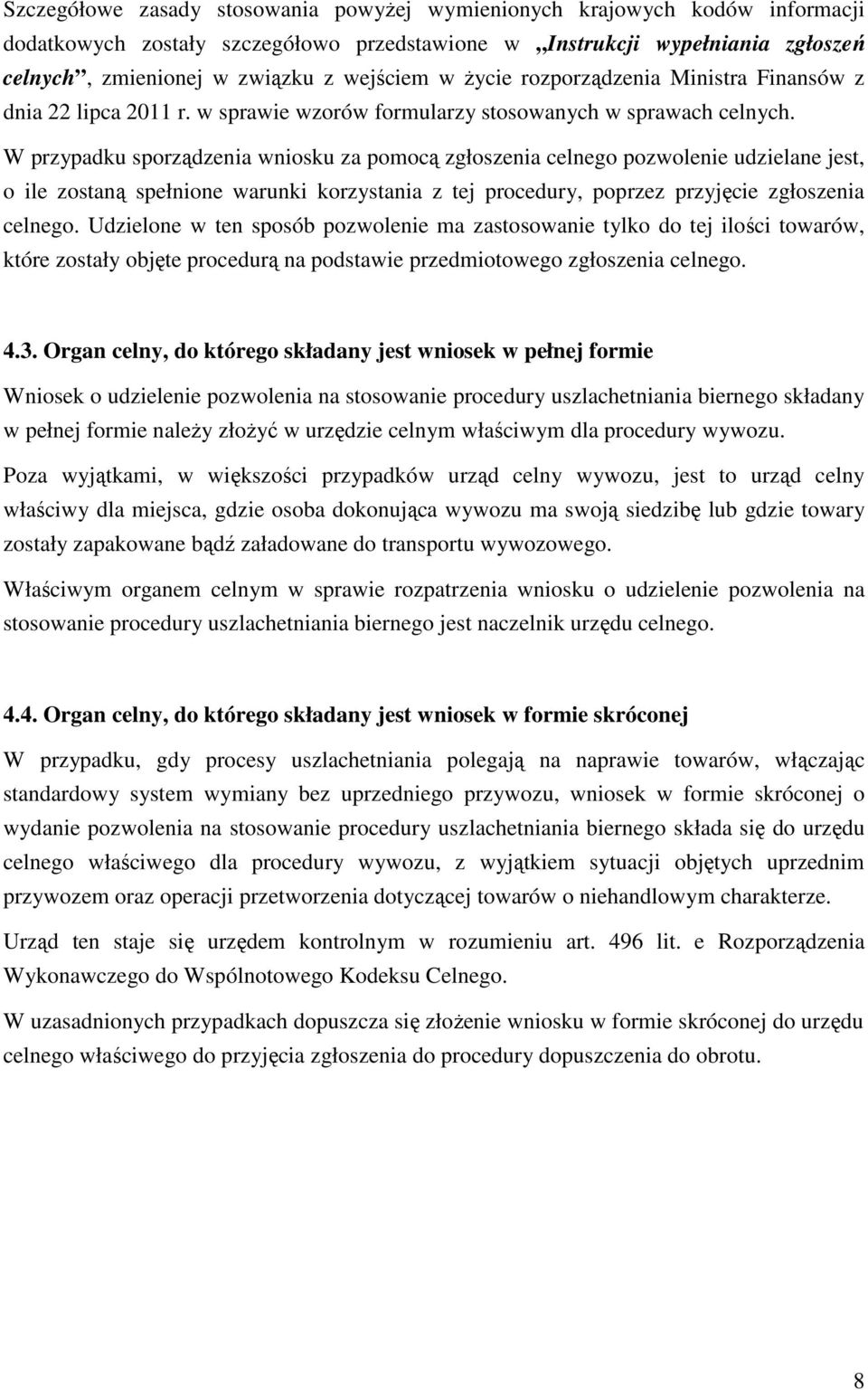 W przypadku sporządzenia wniosku za pomocą zgłoszenia celnego pozwolenie udzielane jest, o ile zostaną spełnione warunki korzystania z tej procedury, poprzez przyjęcie zgłoszenia celnego.