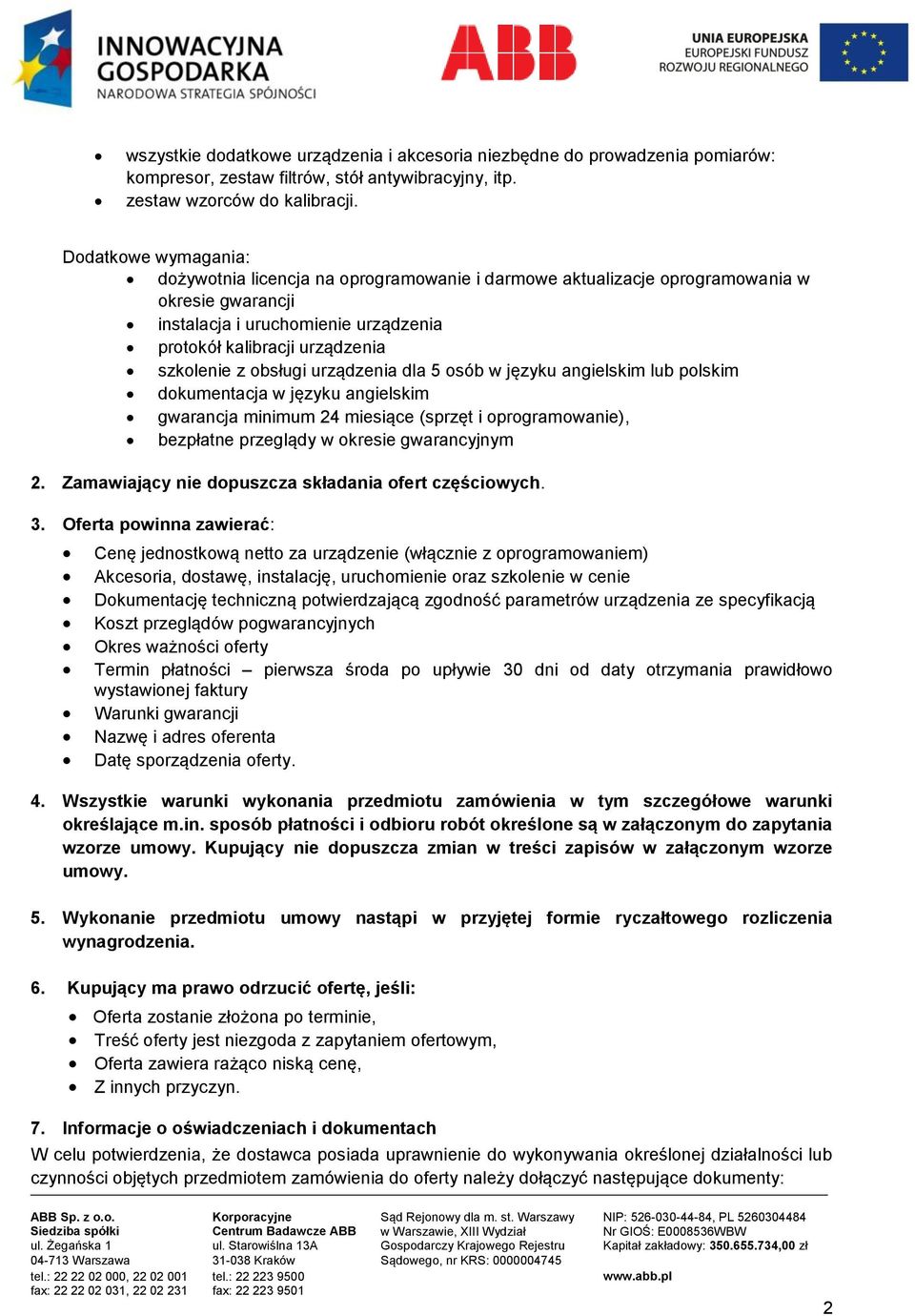 obsługi urządzenia dla 5 osób w języku angielskim lub polskim dokumentacja w języku angielskim gwarancja minimum 24 miesiące (sprzęt i oprogramowanie), bezpłatne przeglądy w okresie gwarancyjnym 2.