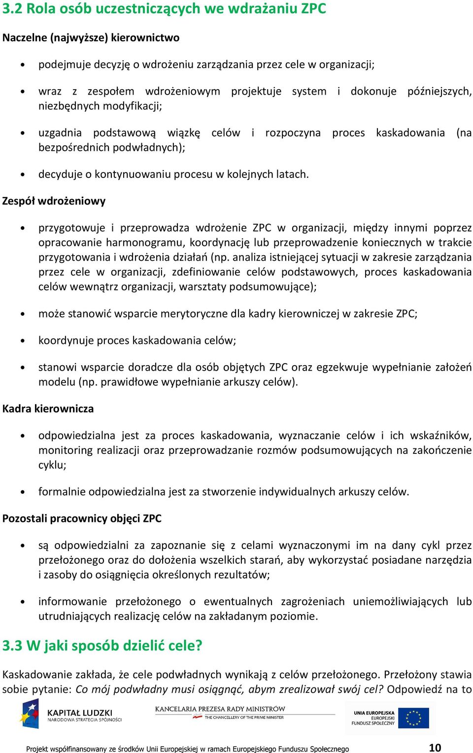 Zespół wdrożeniowy przygotowuje i przeprowadza wdrożenie ZPC w organizacji, między innymi poprzez opracowanie harmonogramu, koordynację lub przeprowadzenie koniecznych w trakcie przygotowania i