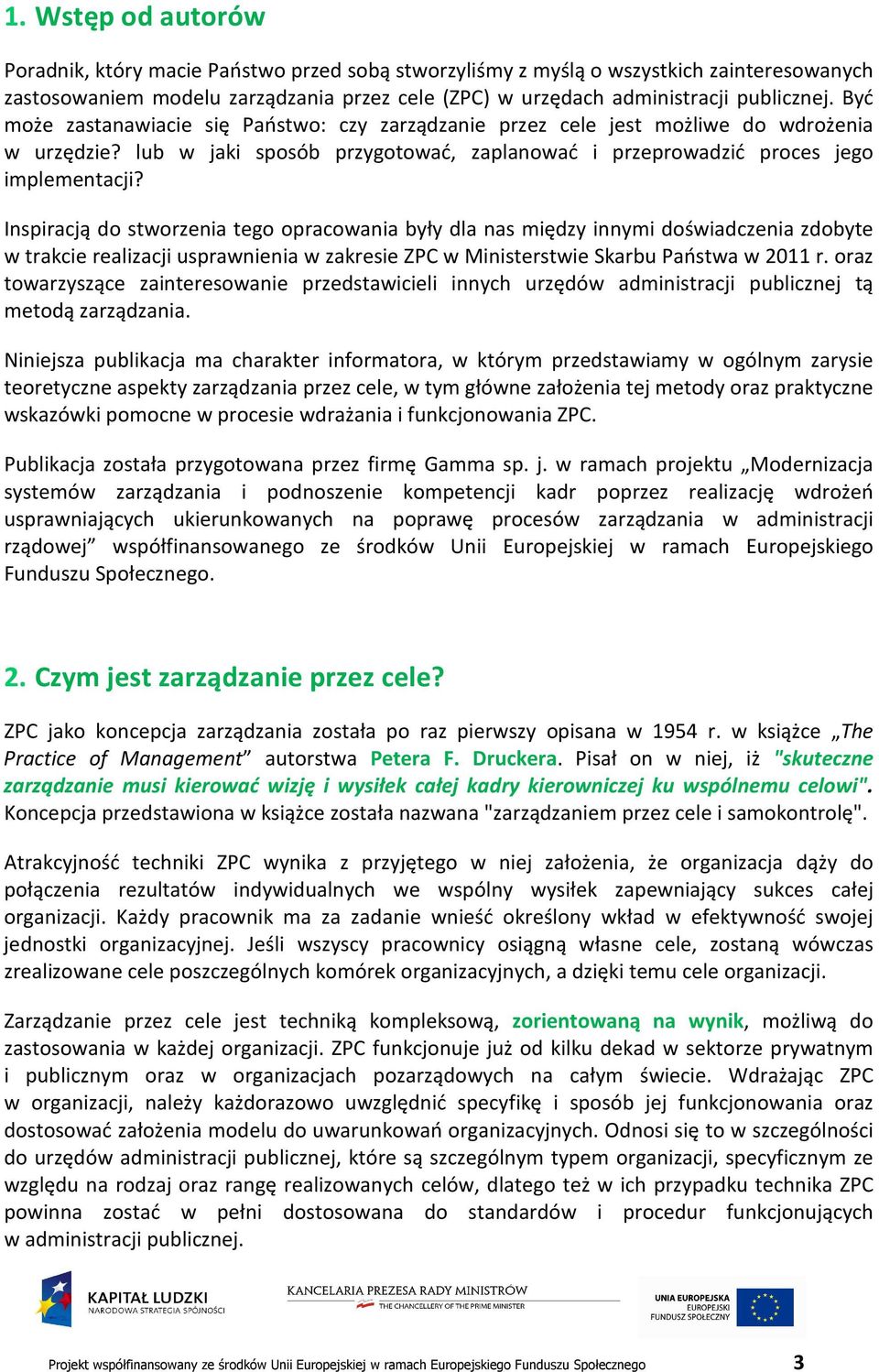 Inspiracją do stworzenia tego opracowania były dla nas między innymi doświadczenia zdobyte w trakcie realizacji usprawnienia w zakresie ZPC w Ministerstwie Skarbu Państwa w 2011 r.