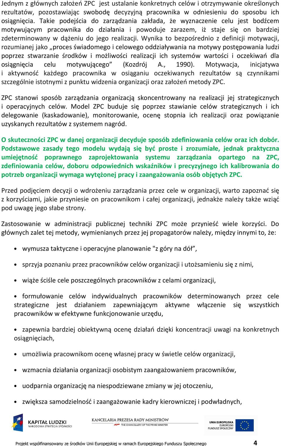 Wynika to bezpośrednio z definicji motywacji, rozumianej jako proces świadomego i celowego oddziaływania na motywy postępowania ludzi poprzez stwarzanie środków i możliwości realizacji ich systemów