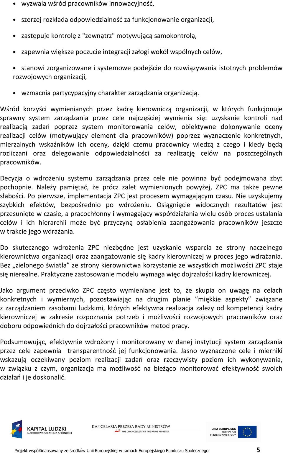 Wśród korzyści wymienianych przez kadrę kierowniczą organizacji, w których funkcjonuje sprawny system zarządzania przez cele najczęściej wymienia się: uzyskanie kontroli nad realizacją zadań poprzez