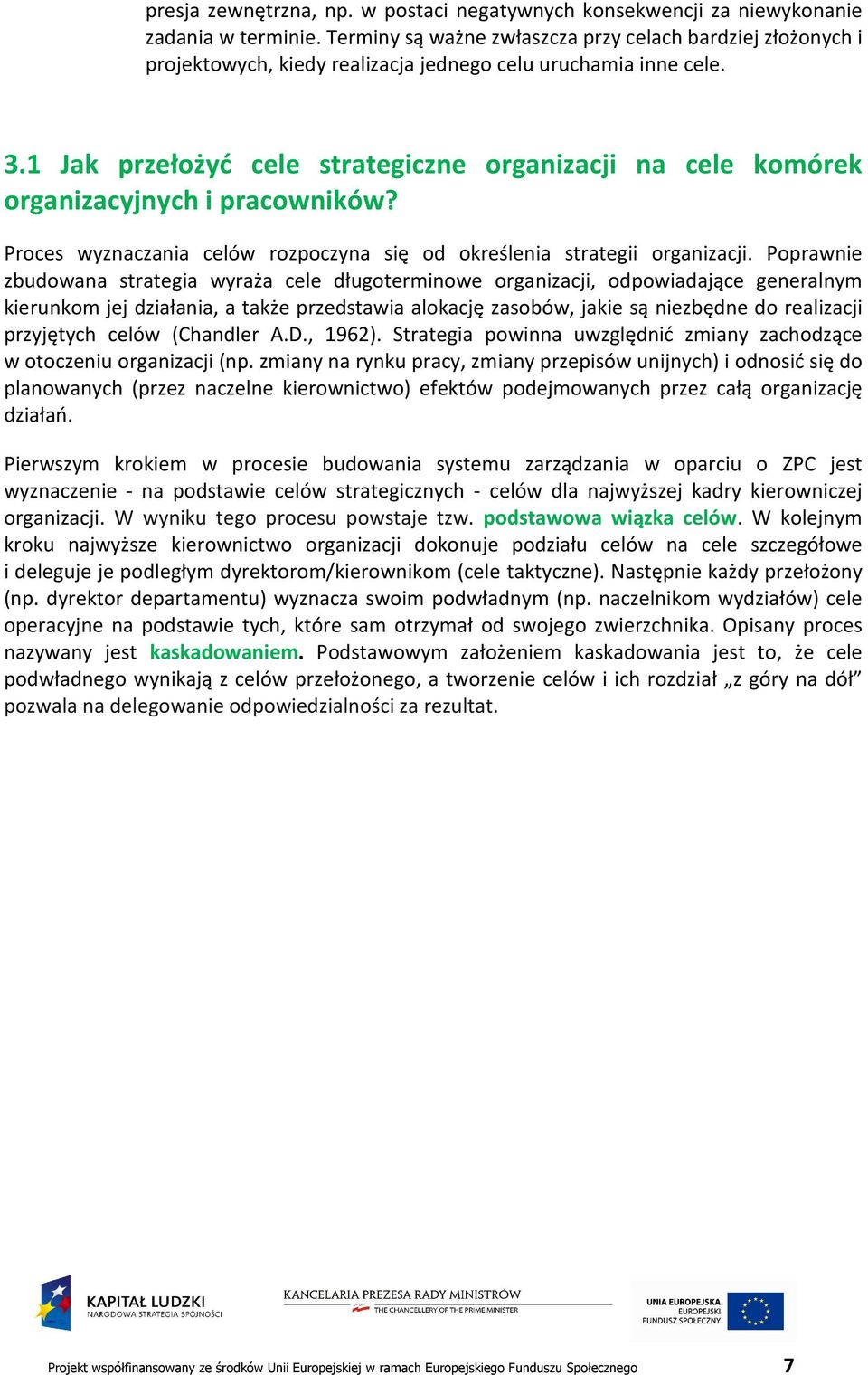 1 Jak przełożyć cele strategiczne organizacji na cele komórek organizacyjnych i pracowników? Proces wyznaczania celów rozpoczyna się od określenia strategii organizacji.
