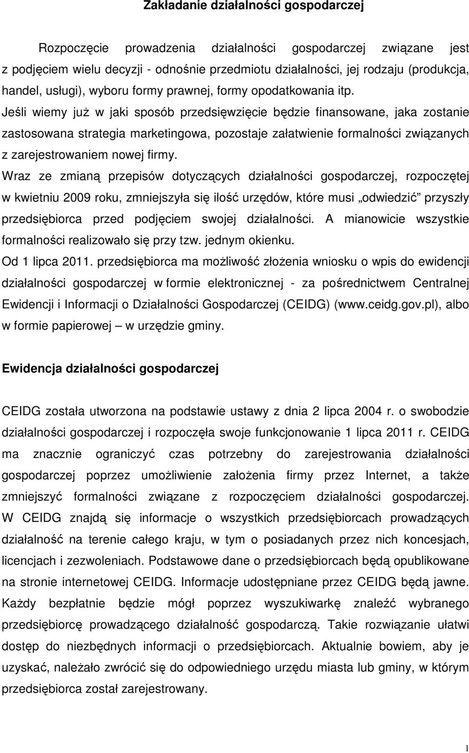 Jeśli wiemy już w jaki sposób przedsięwzięcie będzie finansowane, jaka zostanie zastosowana strategia marketingowa, pozostaje załatwienie formalności związanych z zarejestrowaniem nowej firmy.