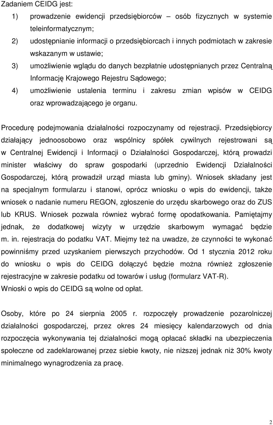 wprowadzającego je organu. Procedurę podejmowania działalności rozpoczynamy od rejestracji.