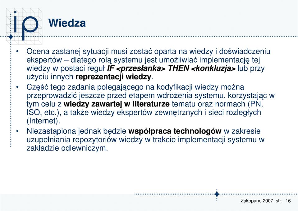 Część tego zadania polegającego na kodyfikacji wiedzy moŝna przeprowadzić jeszcze przed etapem wdroŝenia systemu, korzystając w tym celu z wiedzy zawartej w literaturze