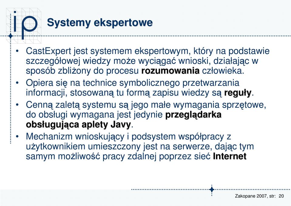 Opiera się na technice symbolicznego przetwarzania informacji, stosowaną tu formą zapisu wiedzy są reguły.