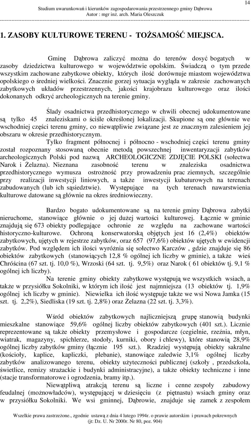 Znacznie gorzej sytuacja wygląda w zakresie zachowanych zabytkowych układów przestrzennych, jakości krajobrazu kulturowego oraz ilości dokonanych odkryć archeologicznych na terenie gminy.