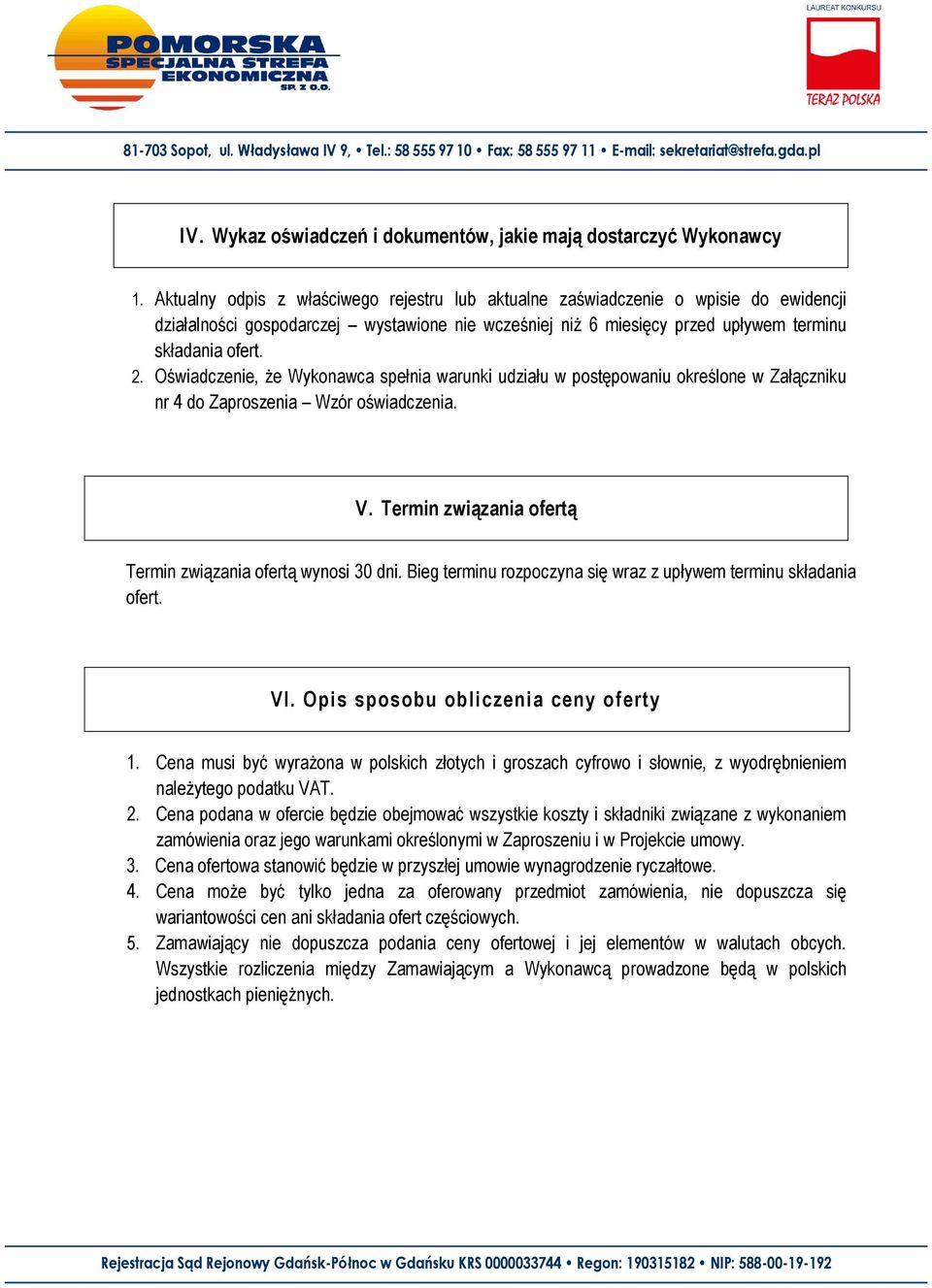 Oświadczenie, że Wykonawca spełnia warunki udziału w postępowaniu określone w Załączniku nr 4 do Zaproszenia Wzór oświadczenia. V. Termin związania ofertą Termin związania ofertą wynosi 30 dni.