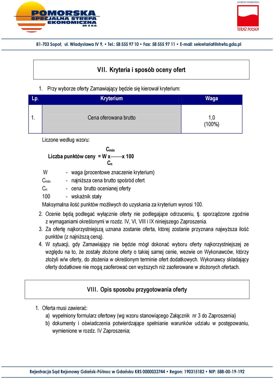 ocenianej oferty 100 - wskaźnik stały Maksymalna ilość punktów możliwych do uzyskania za kryterium wynosi 100. 2. Ocenie będą podlegać wyłącznie oferty nie podlegające odrzuceniu, tj.