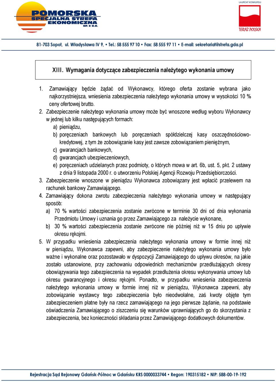 Zabezpieczenie należytego wykonania umowy może być wnoszone według wyboru Wykonawcy w jednej lub kilku następujących formach: a) pieniądzu, b) poręczeniach bankowych lub poręczeniach spółdzielczej