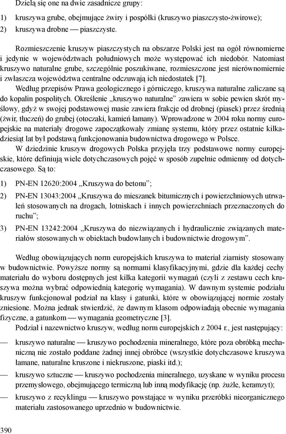 Natomiast kruszywo naturalne grube, szczególnie poszukiwane, rozmieszczone jest nierównomiernie i zwłaszcza województwa centralne odczuwają ich niedostatek [7].