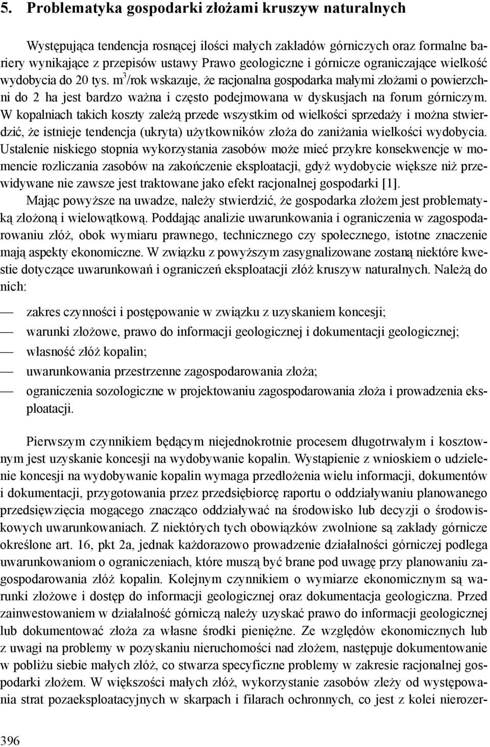 m 3 /rok wskazuje, że racjonalna gospodarka małymi złożami o powierzchni do 2 ha jest bardzo ważna i często podejmowana w dyskusjach na forum górniczym.