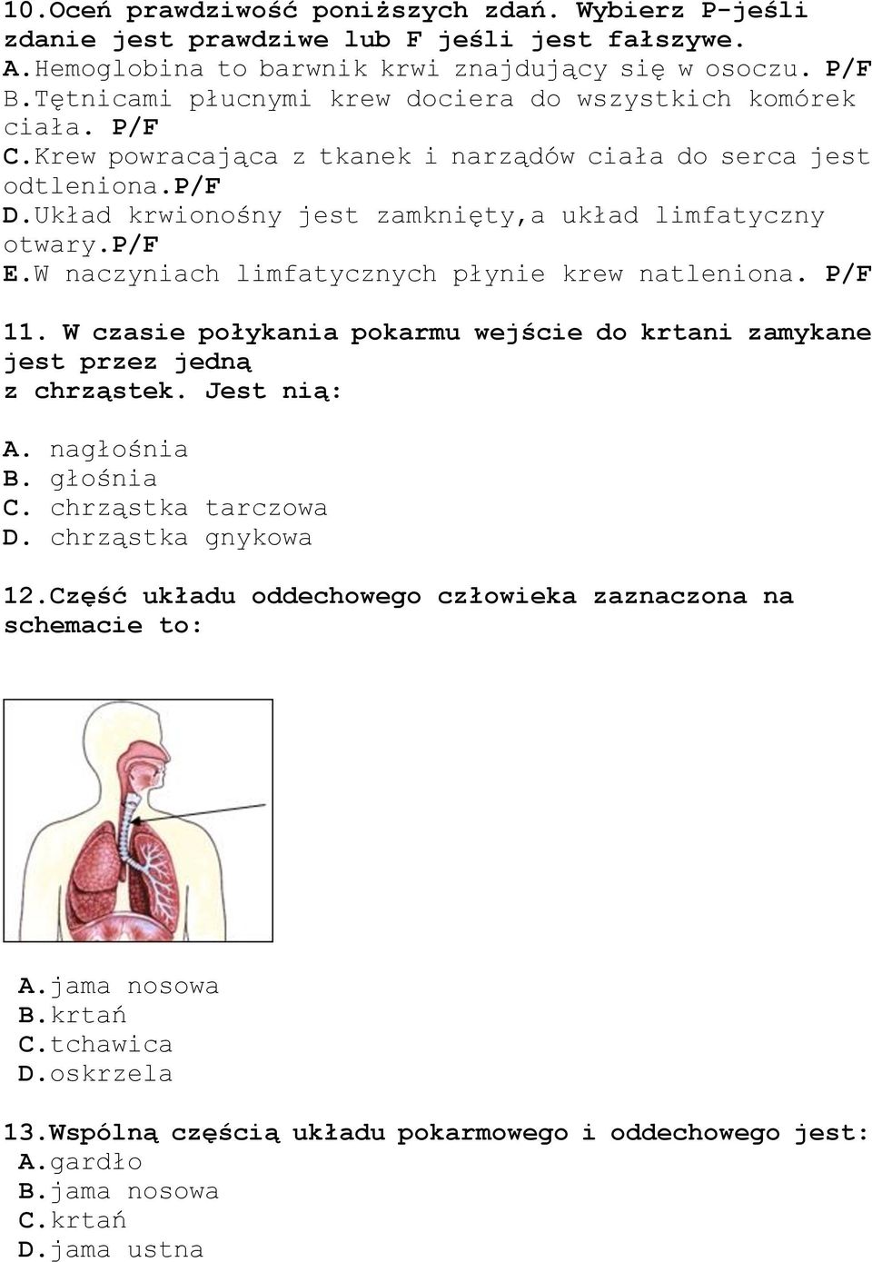 p/f E.W naczyniach limfatycznych płynie krew natleniona. P/F 11. W czasie połykania pokarmu wejście do krtani zamykane jest przez jedną z chrząstek. Jest nią: A. nagłośnia B. głośnia C.