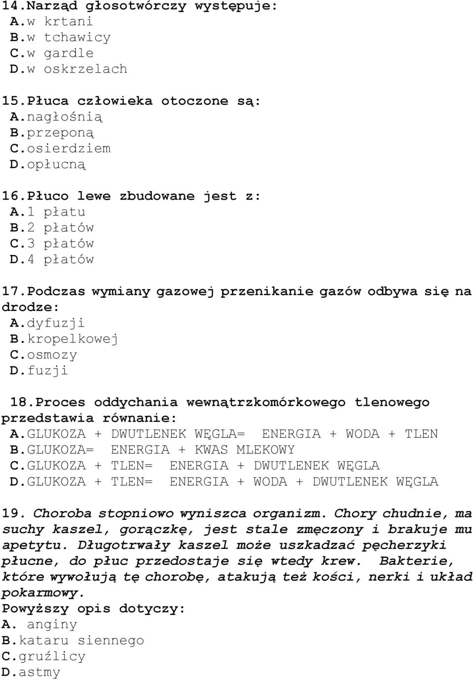 Proces oddychania wewnątrzkomórkowego tlenowego przedstawia równanie: A.GLUKOZA + DWUTLENEK WĘGLA= ENERGIA + WODA + TLEN B.GLUKOZA= ENERGIA + KWAS MLEKOWY C.