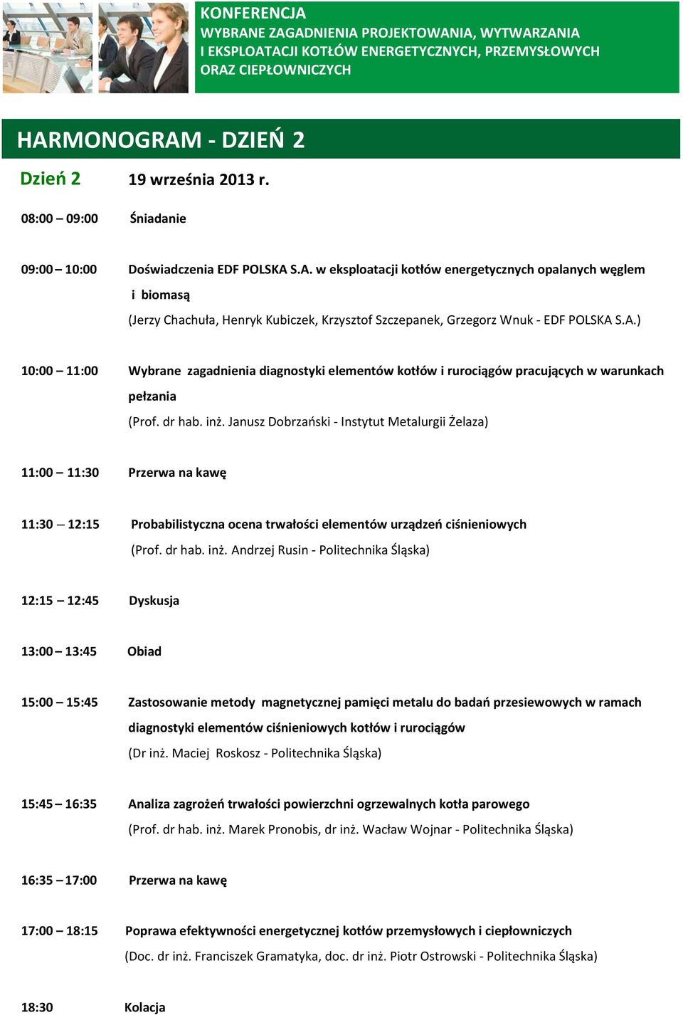 Janusz Dobrzaoski - Instytut Metalurgii Żelaza) 11:00 11:30 Przerwa na kawę 11:30 12:15 Probabilistyczna ocena trwałości elementów urządzeo ciśnieniowych (Prof. dr hab. inż.