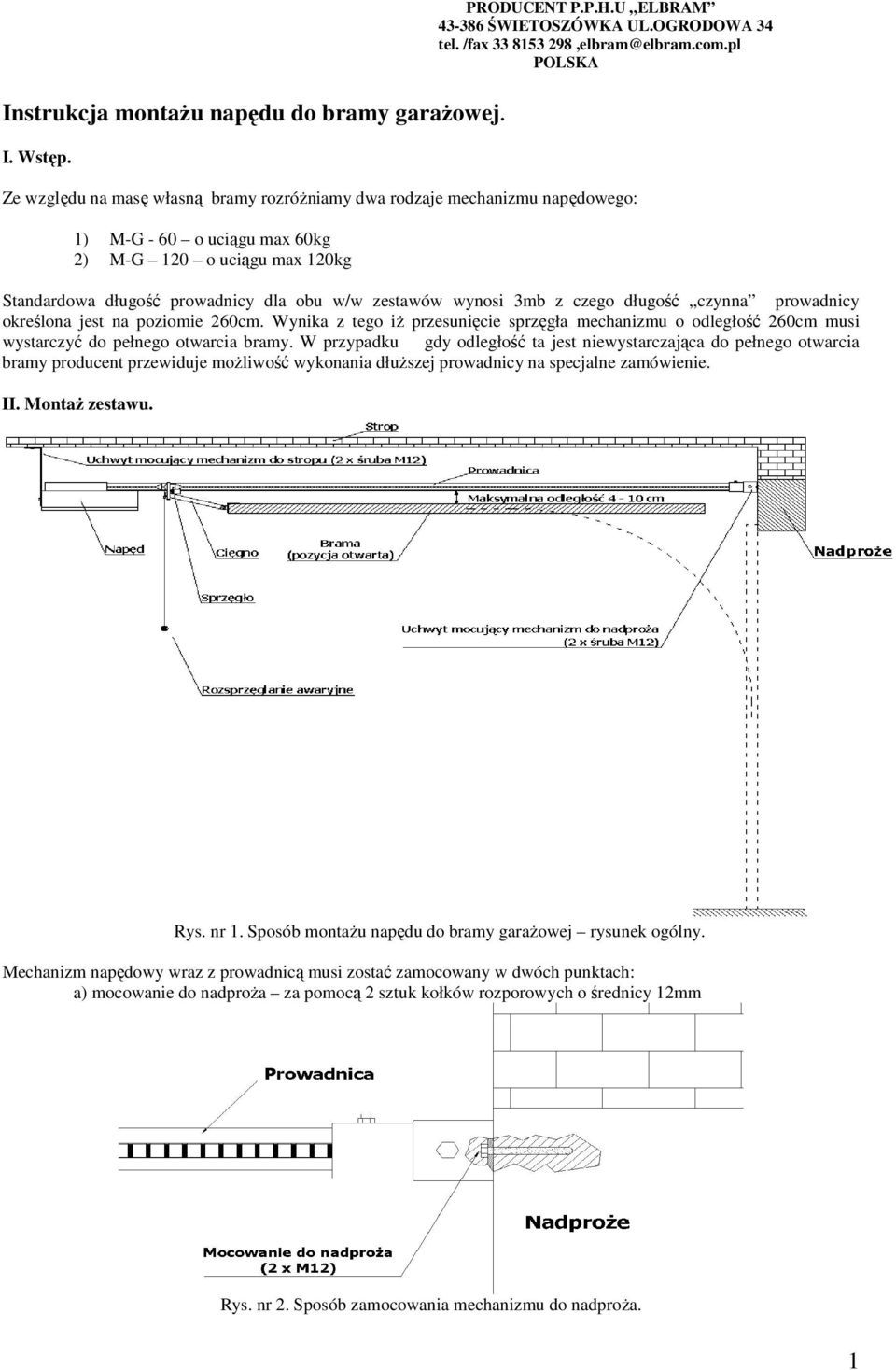 3mb z czego długość czynna prowadnicy określona jest na poziomie 260cm. Wynika z tego iż przesunięcie sprzęgła mechanizmu o odległość 260cm musi wystarczyć do pełnego otwarcia bramy.