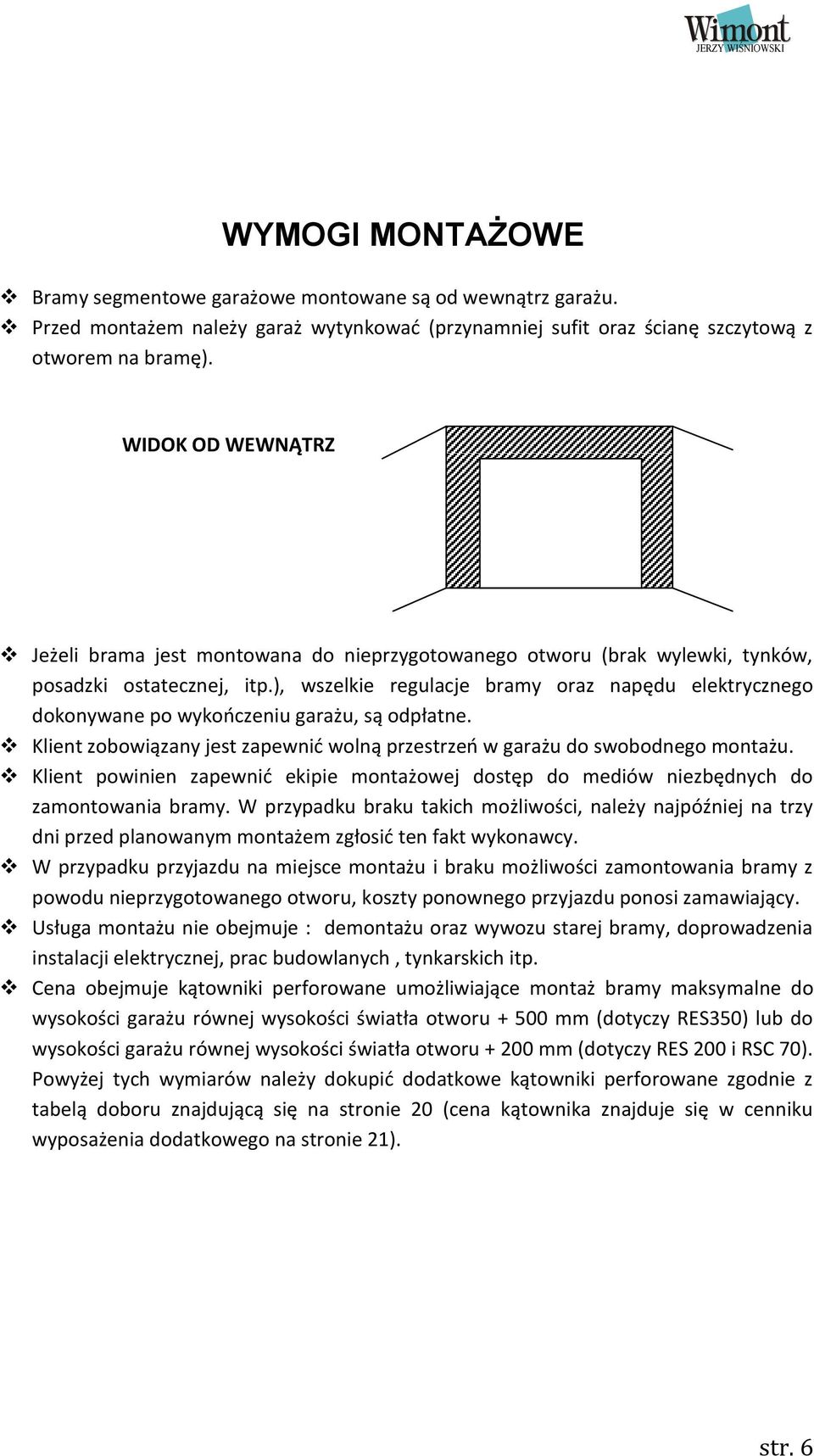 ), wszelkie regulacje bramy oraz napędu elektrycznego dokonywane po wykończeniu garażu, są odpłatne. Klient zobowiązany jest zapewnić wolną przestrzeń w garażu do swobodnego montażu.