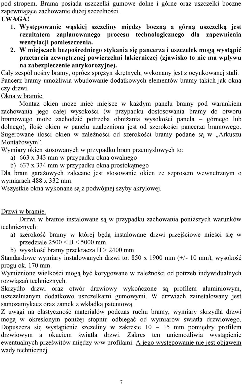 W miejscach bezpośredniego stykania się pancerza i uszczelek mogą wystąpić przetarcia zewnętrznej powierzchni lakierniczej (zjawisko to nie ma wpływu na zabezpieczenie antykorozyjne).