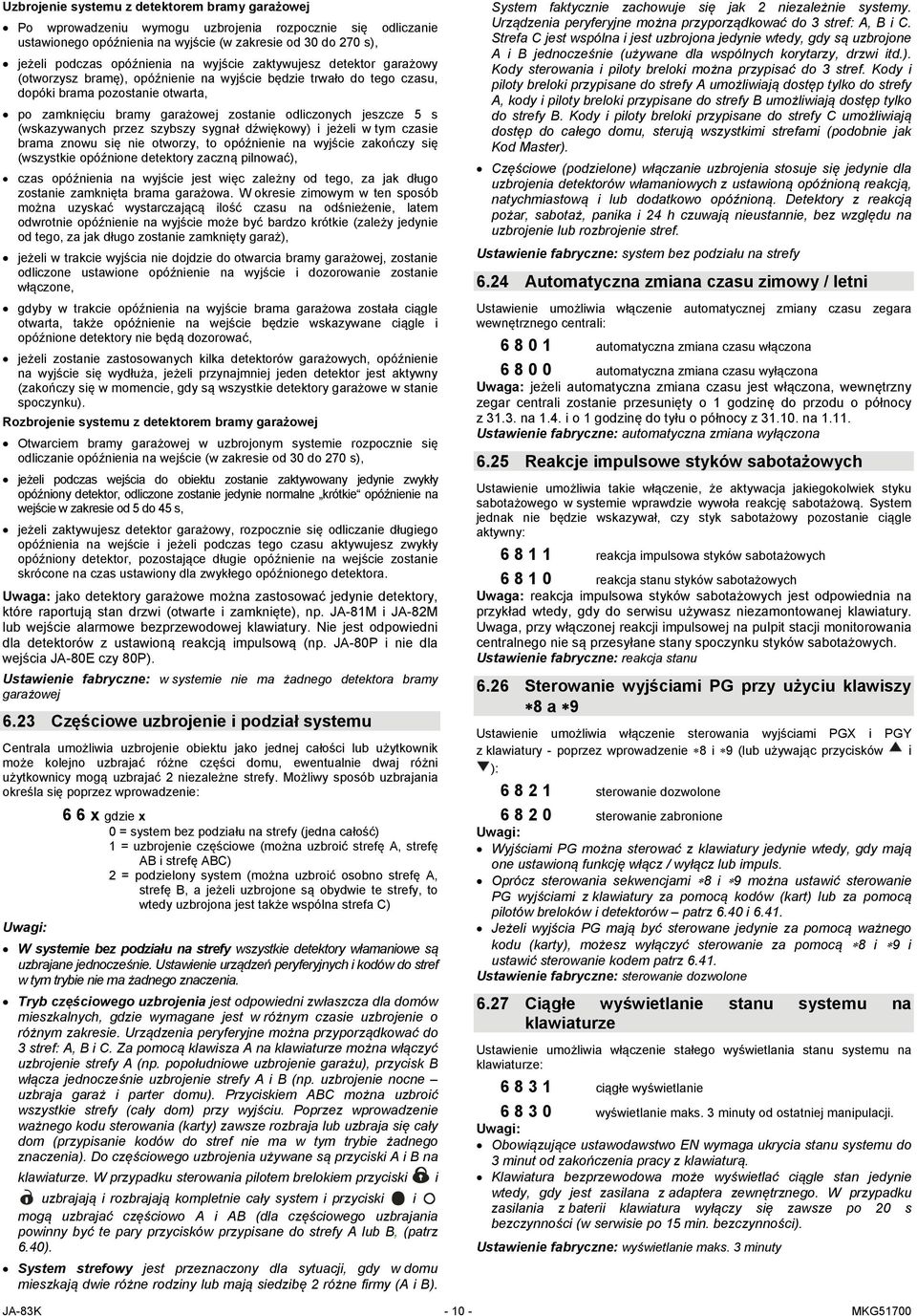 5 s (wskazywanych przez szybszy sygnał dźwiękowy) i jeżeli w tym czasie brama znowu się nie otworzy, to opóźnienie na wyjście zakończy się (wszystkie opóźnione detektory zaczną pilnować), czas