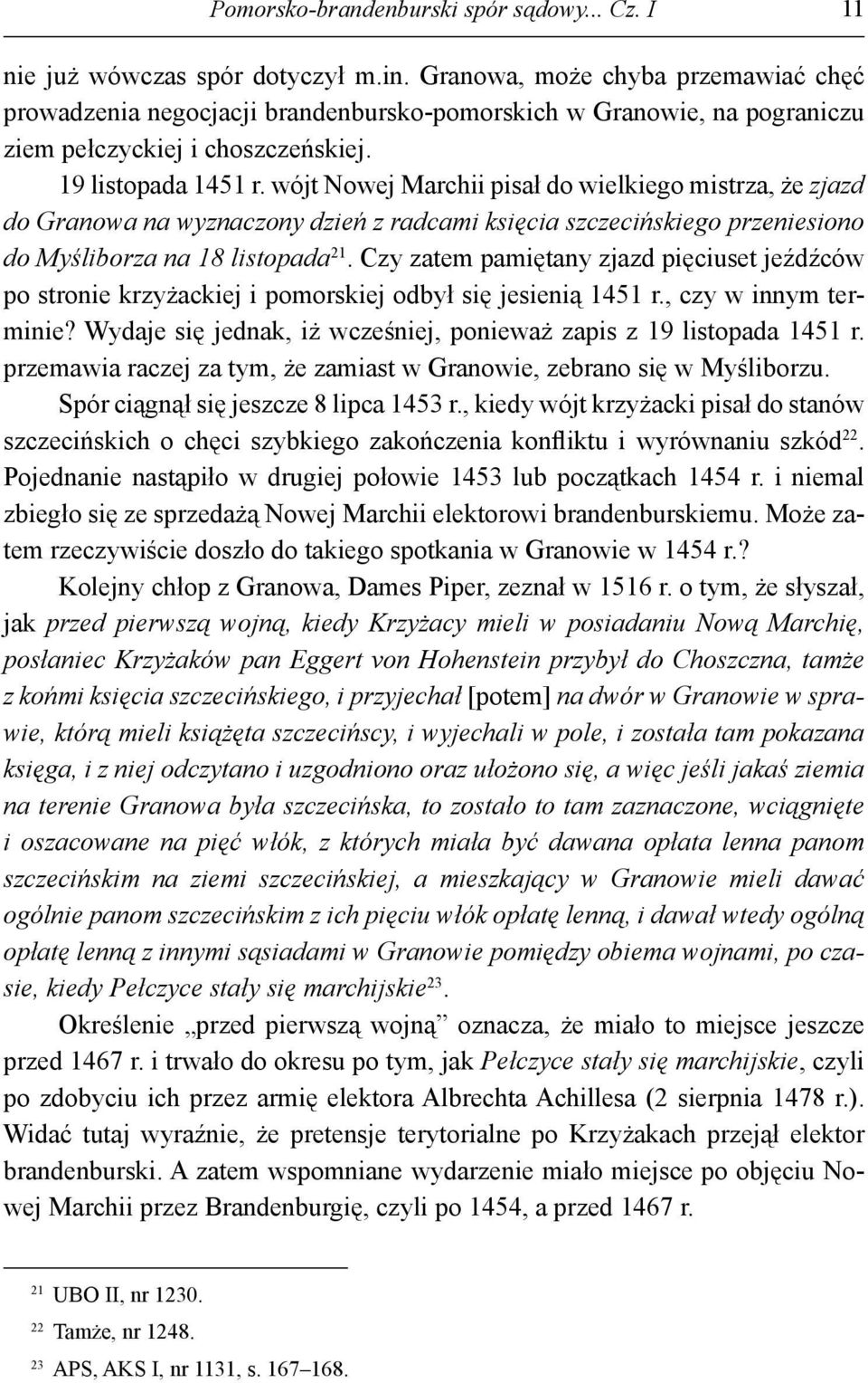 wójt Nowej Marchii pisał do wielkiego mistrza, że zjazd do Granowa na wyznaczony dzień z radcami księcia szczecińskiego przeniesiono do Myśliborza na 18 listopada 21.