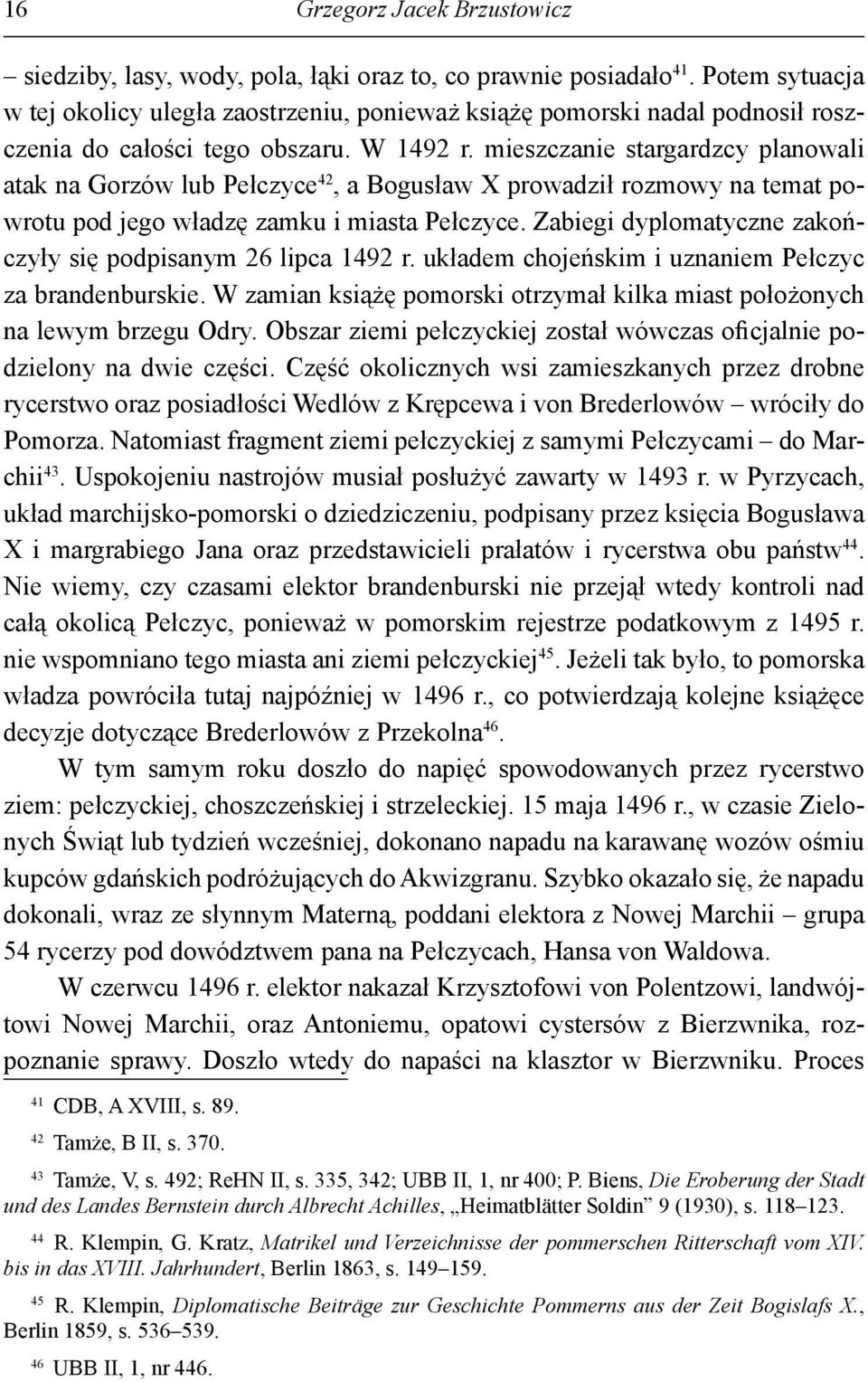 mieszczanie stargardzcy planowali atak na Gorzów lub Pełczyce 42, a Bogusław X prowadził rozmowy na temat powrotu pod jego władzę zamku i miasta Pełczyce.