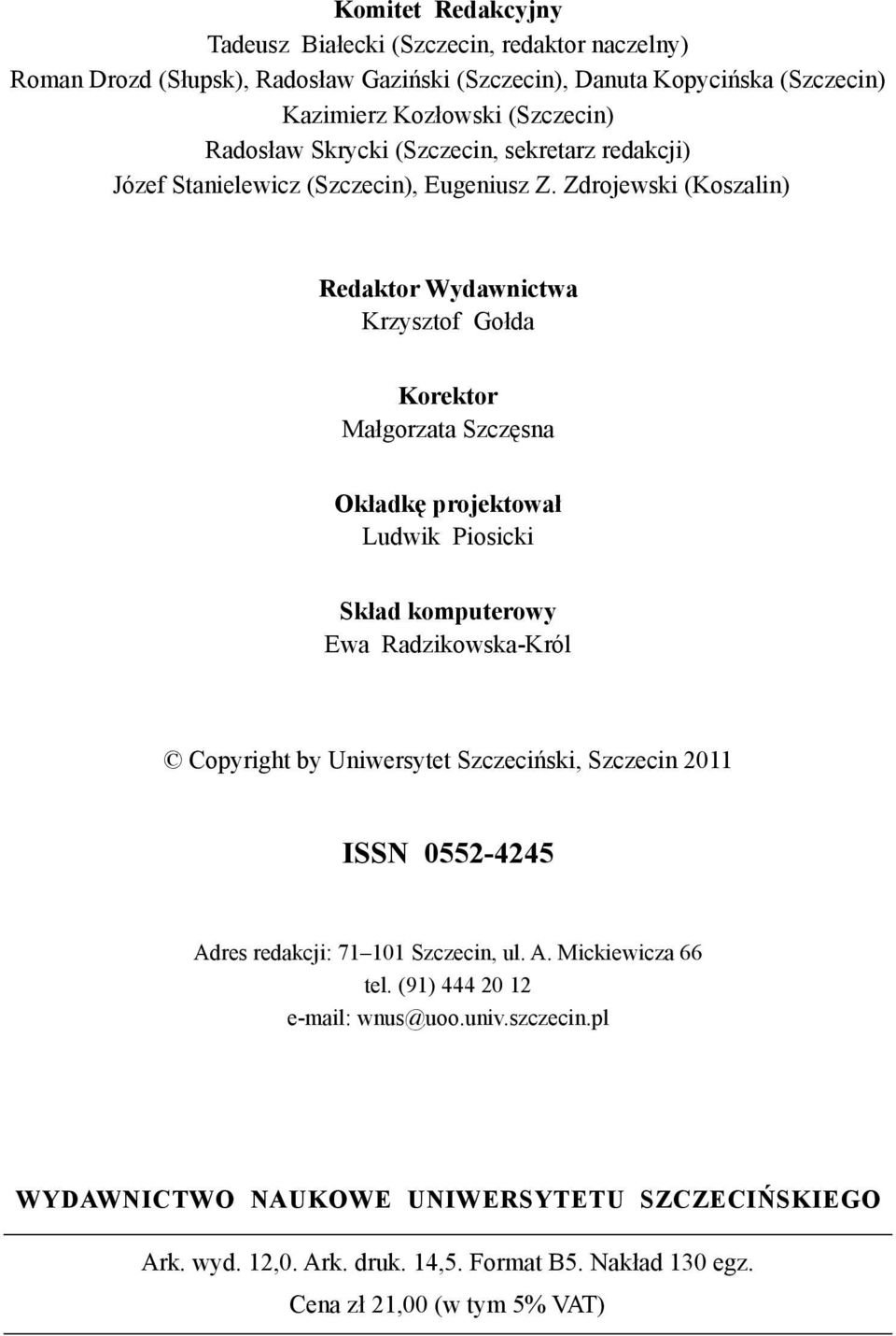 Zdrojewski (Koszalin) Redaktor Wydawnictwa Krzysztof Gołda Korektor Małgorzata Szczęsna Okładkę projektował Ludwik Piosicki Skład komputerowy Ewa Radzikowska-Król Copyright by