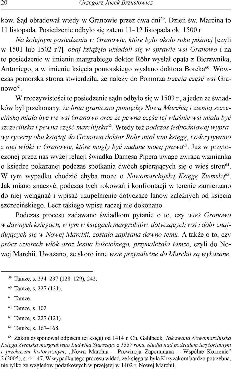 ?], obaj książęta układali się w sprawie wsi Granowo i na to posiedzenie w imieniu margrabiego doktor Röhr wysłał opata z Bierzwnika, Antoniego, a w imieniu księcia pomorskiego wysłano doktora Borcka