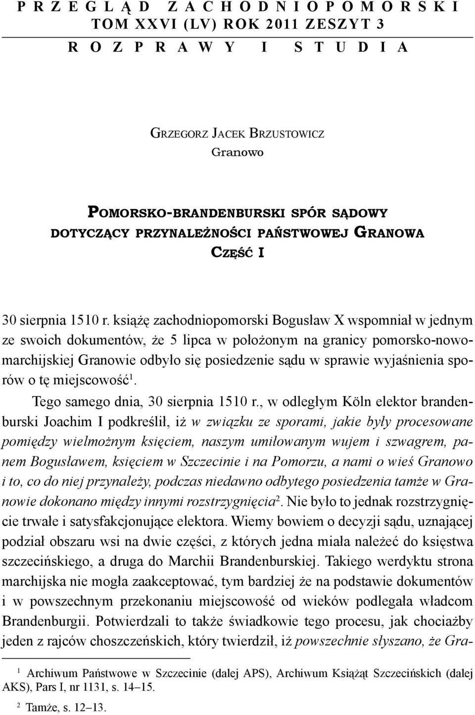 książę zachodniopomorski Bogusław X wspomniał w jednym ze swoich dokumentów, że 5 lipca w położonym na granicy pomorsko-nowomarchijskiej Granowie odbyło się posiedzenie sądu w sprawie wyjaśnienia