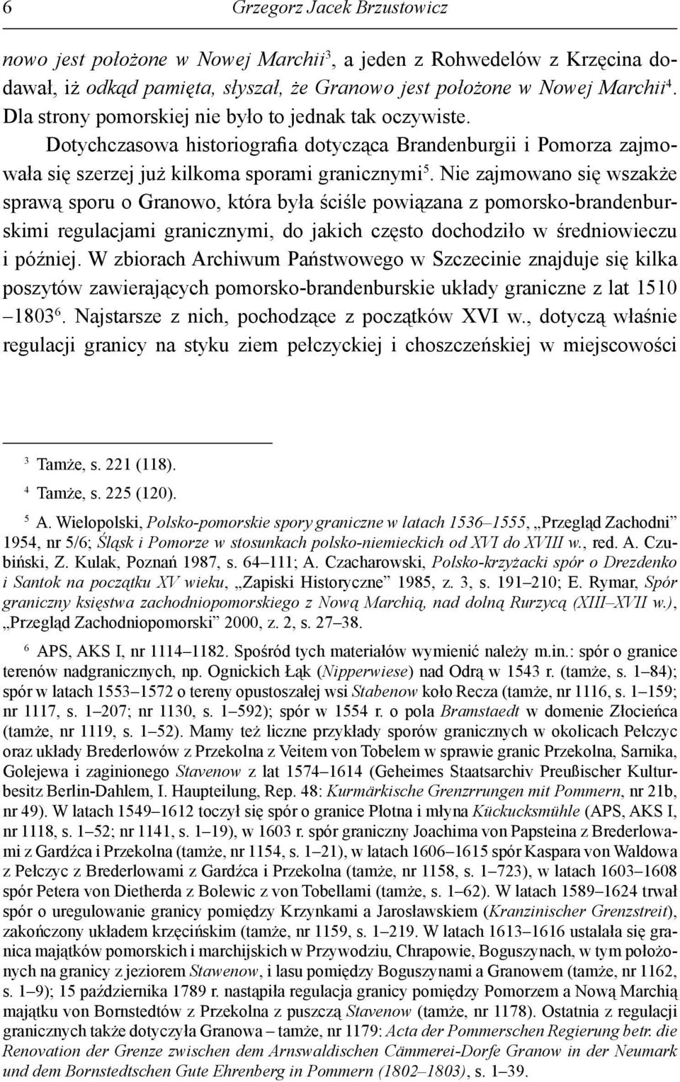 Nie zajmowano się wszakże sprawą sporu o Granowo, która była ściśle powiązana z pomorsko-brandenburskimi regulacjami granicznymi, do jakich często dochodziło w średniowieczu i później.