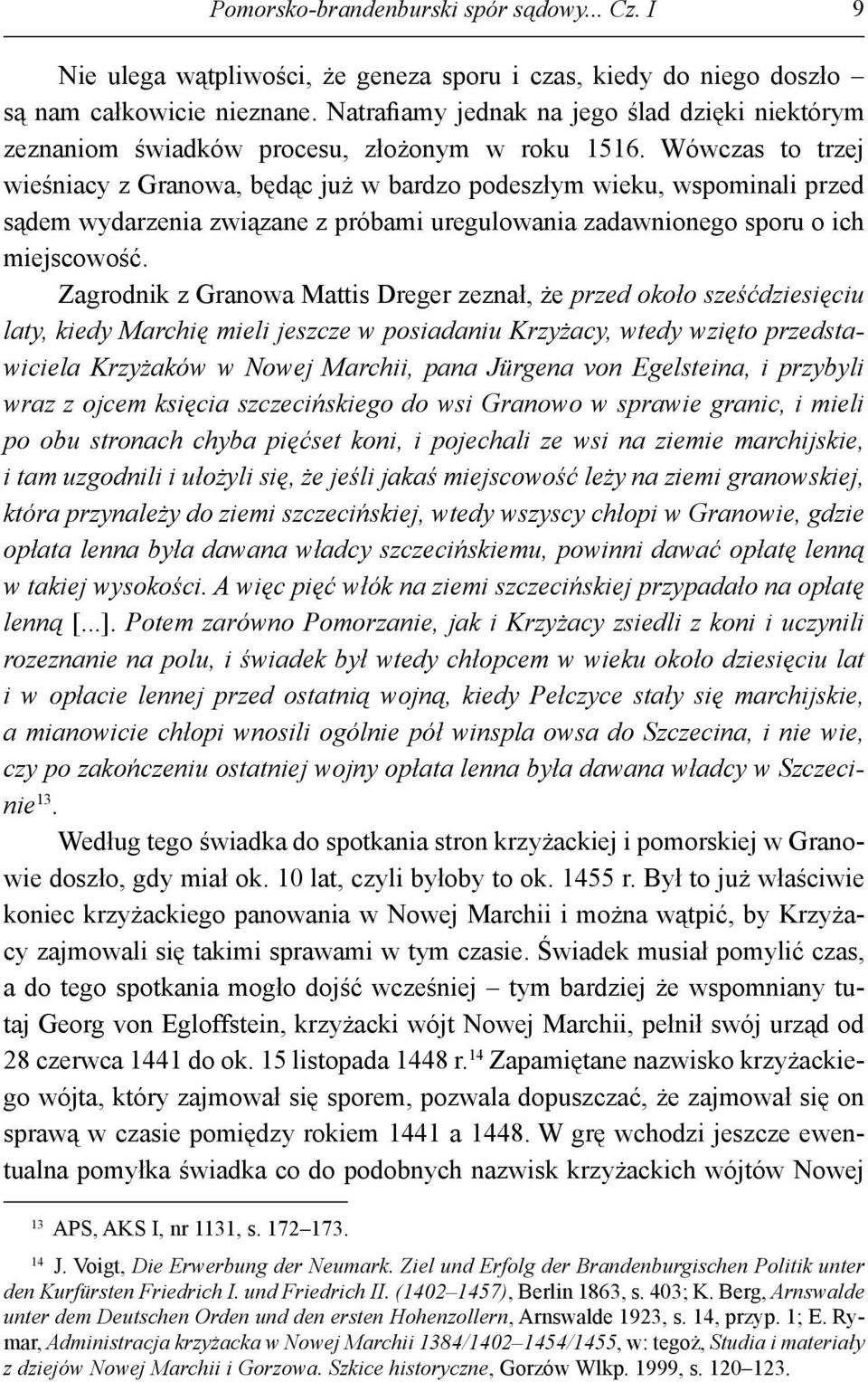 Wówczas to trzej wieśniacy z Granowa, będąc już w bardzo podeszłym wieku, wspominali przed sądem wydarzenia związane z próbami uregulowania zadawnionego sporu o ich miejscowość.