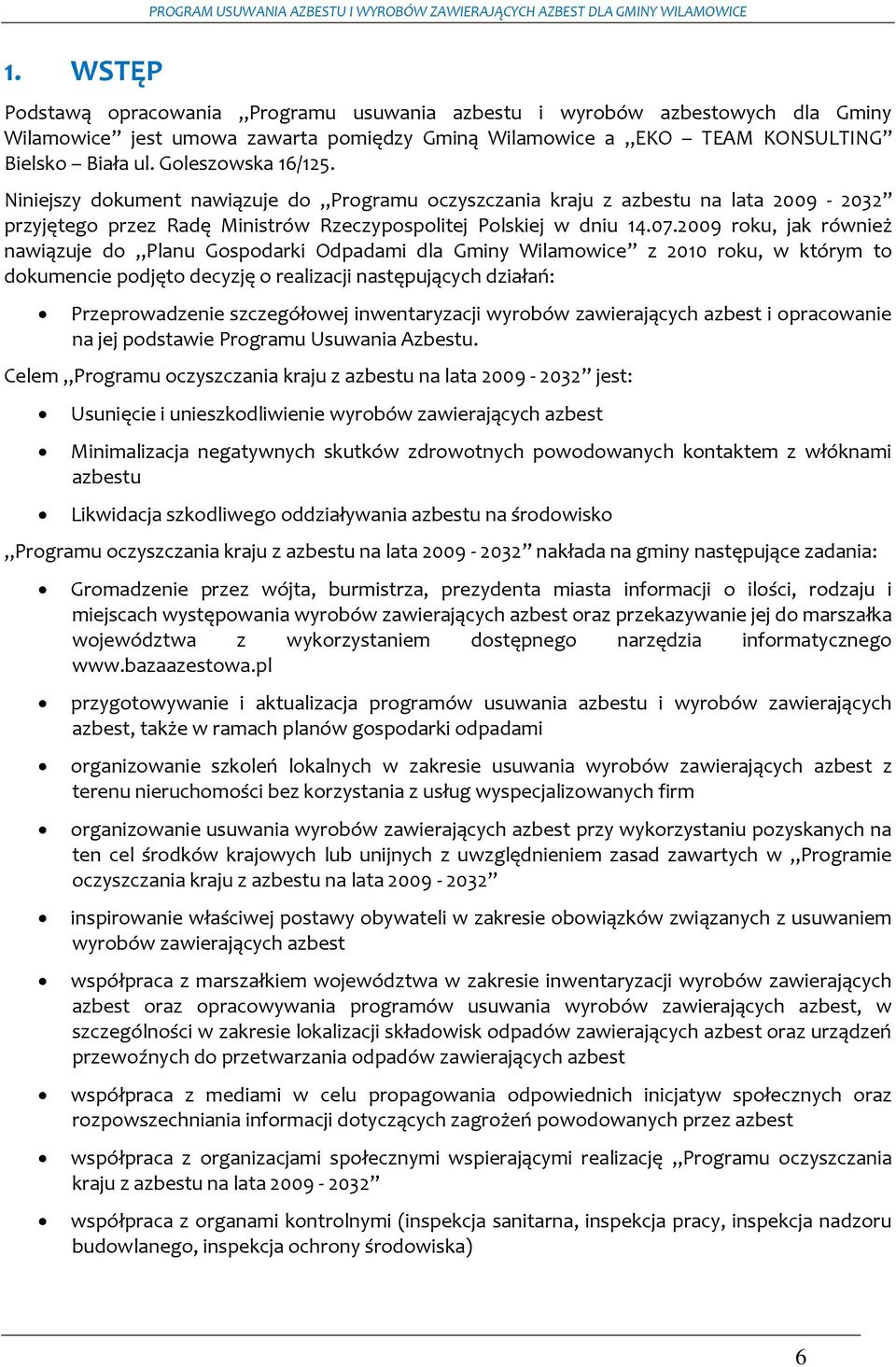 2009 roku, jak również nawiązuje do Planu Gospodarki Odpadami dla Gminy Wilamowice z 2010 roku, w którym to dokumencie podjęto decyzję o realizacji następujących działań: Przeprowadzenie szczegółowej