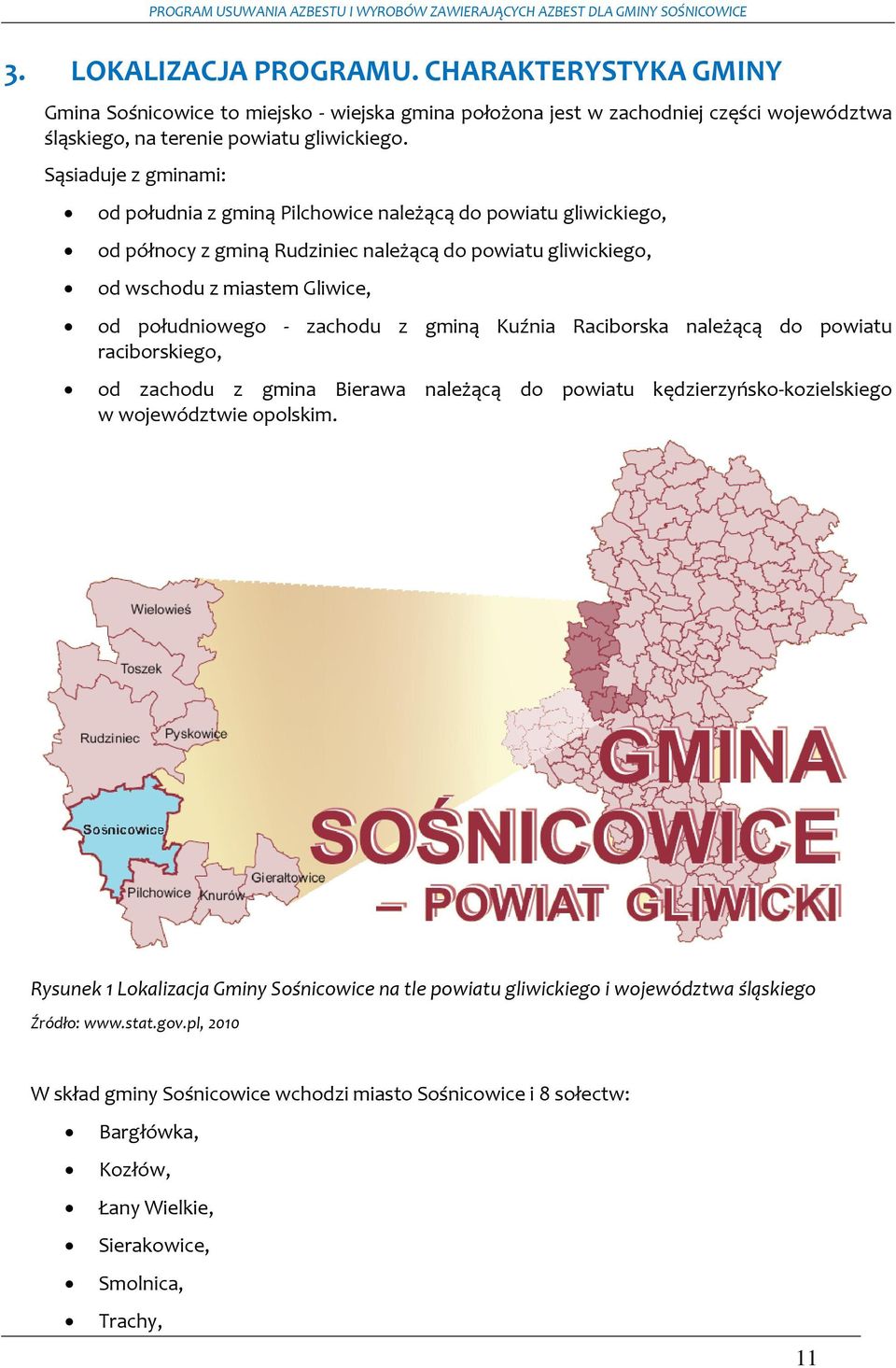 zachodu z gminą Kuźnia Raciborska należącą do powiatu raciborskiego, od zachodu z gmina Bierawa należącą do powiatu kędzierzyńsko-kozielskiego w województwie opolskim.