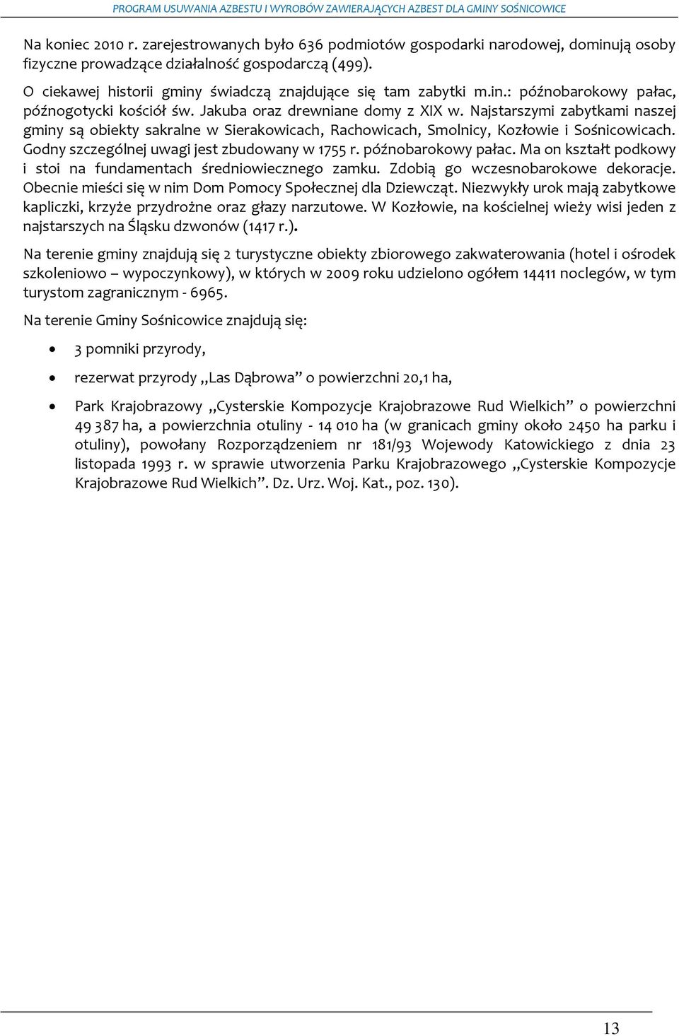 Najstarszymi zabytkami naszej gminy są obiekty sakralne w Sierakowicach, Rachowicach, Smolnicy, Kozłowie i Sośnicowicach. Godny szczególnej uwagi jest zbudowany w 1755 r. późnobarokowy pałac.