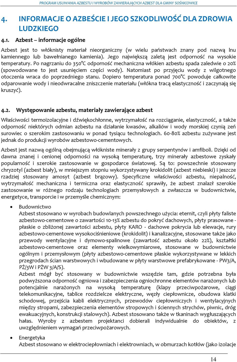 Jego największą zaletą jest odporność na wysokie temperatury. Po nagrzaniu do 350 C odporność mechaniczna włókien azbestu spada zaledwie o 20% (spowodowane to jest usunięciem części wody).