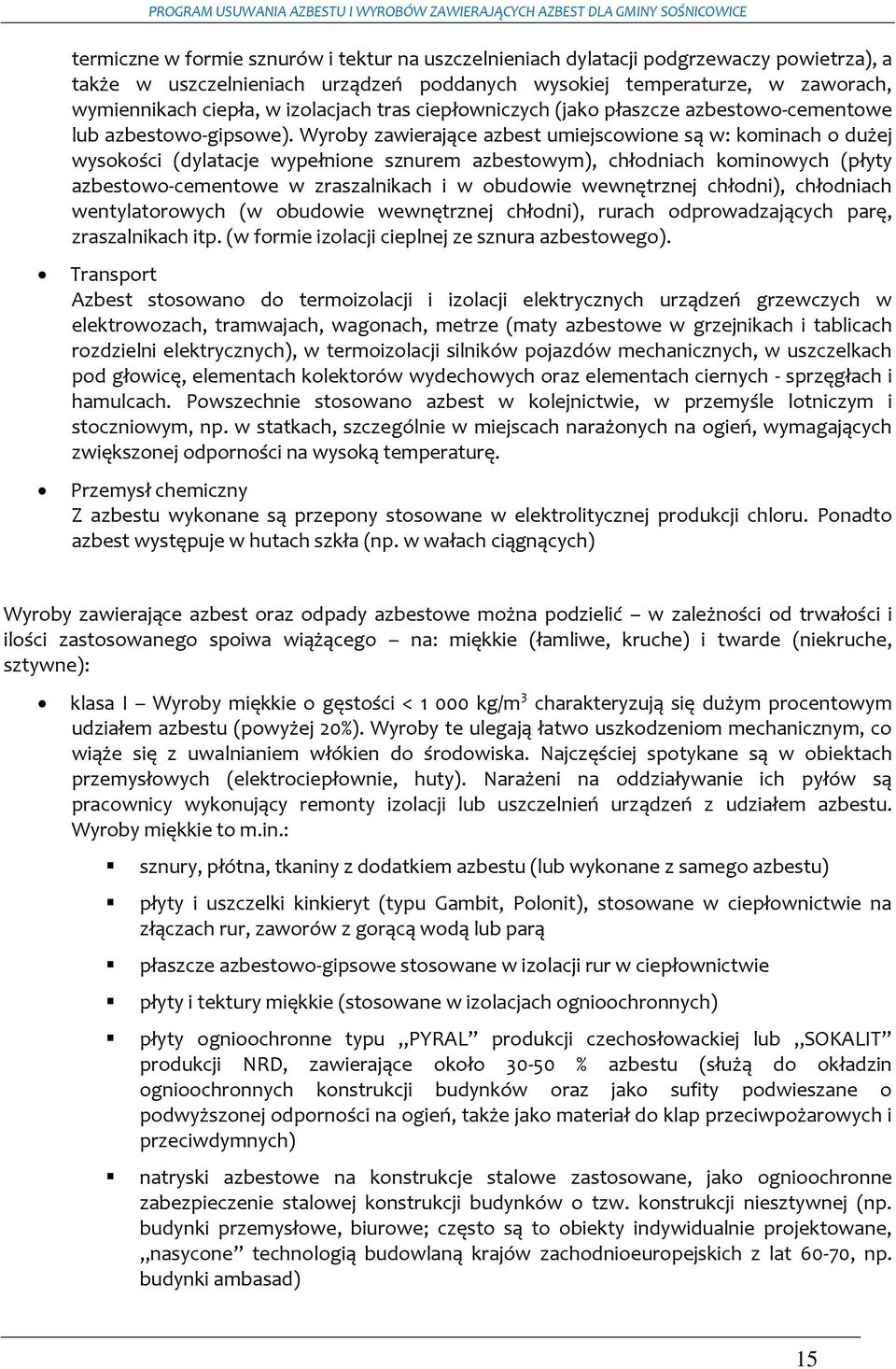 Wyroby zawierające azbest umiejscowione są w: kominach o dużej wysokości (dylatacje wypełnione sznurem azbestowym), chłodniach kominowych (płyty azbestowo-cementowe w zraszalnikach i w obudowie