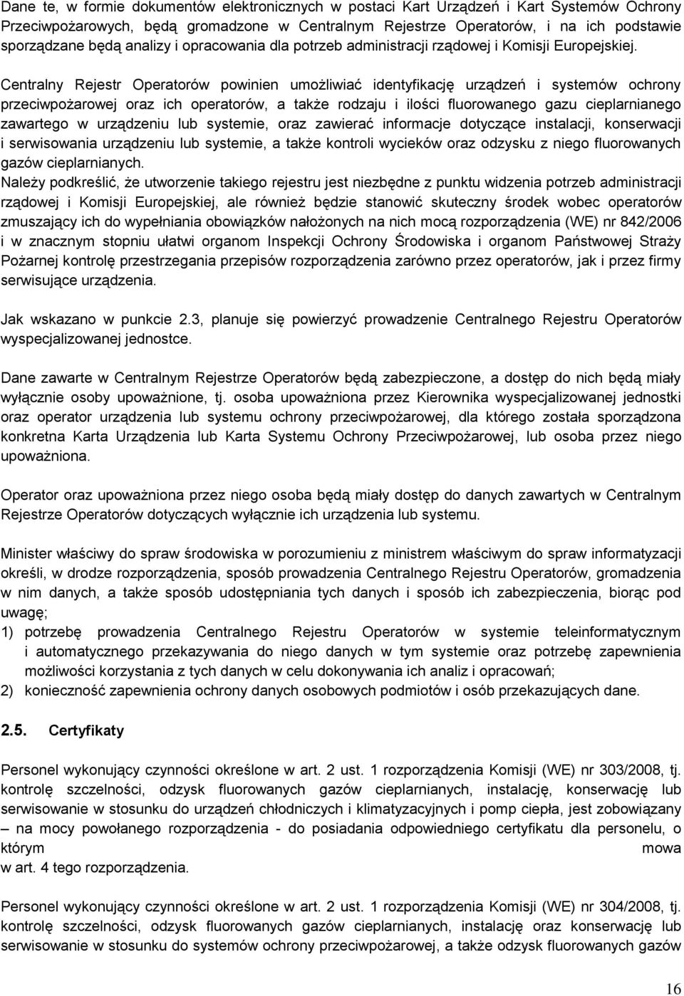 Centralny Rejestr Operatorów powinien umożliwiać identyfikację urządzeń i systemów ochrony przeciwpożarowej oraz ich operatorów, a także rodzaju i ilości fluorowanego gazu cieplarnianego zawartego w