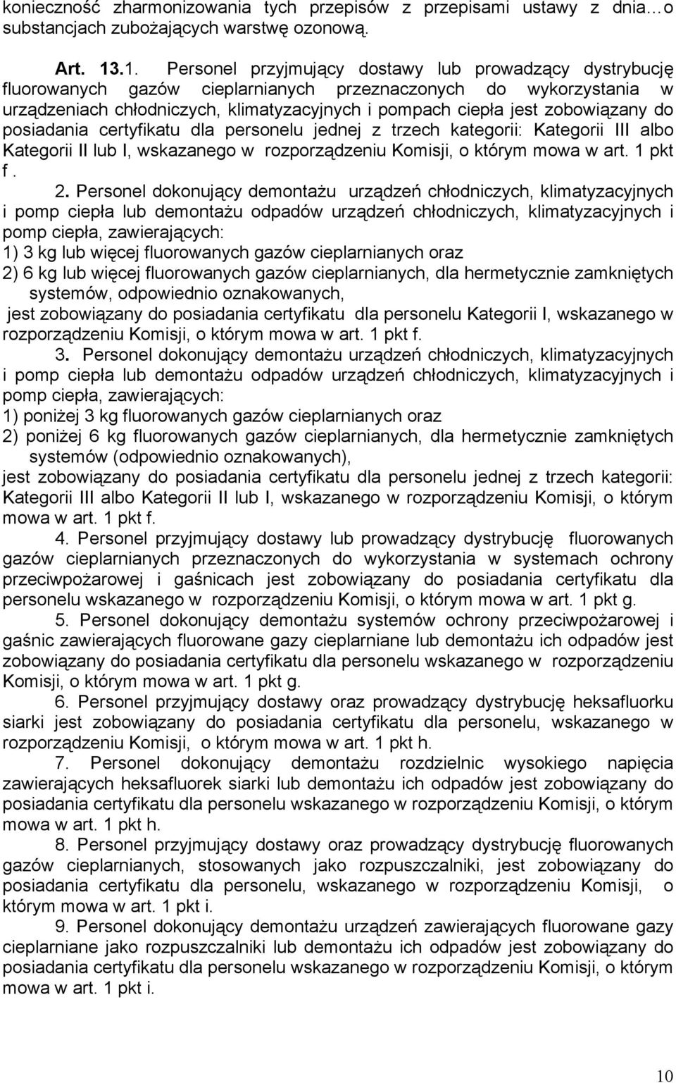 zobowiązany do posiadania certyfikatu dla personelu jednej z trzech kategorii: Kategorii III albo Kategorii II lub I, wskazanego w rozporządzeniu Komisji, o którym mowa w art. 1 pkt f. 2.