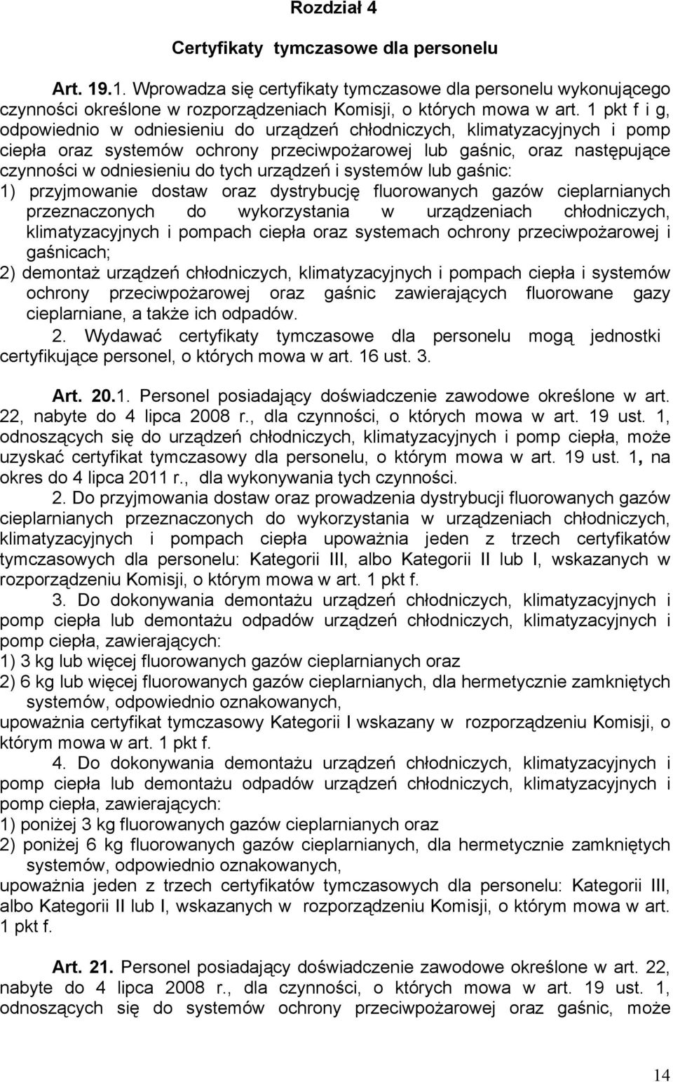 urządzeń i systemów lub gaśnic: 1) przyjmowanie dostaw oraz dystrybucję fluorowanych gazów cieplarnianych przeznaczonych do wykorzystania w urządzeniach chłodniczych, klimatyzacyjnych i pompach