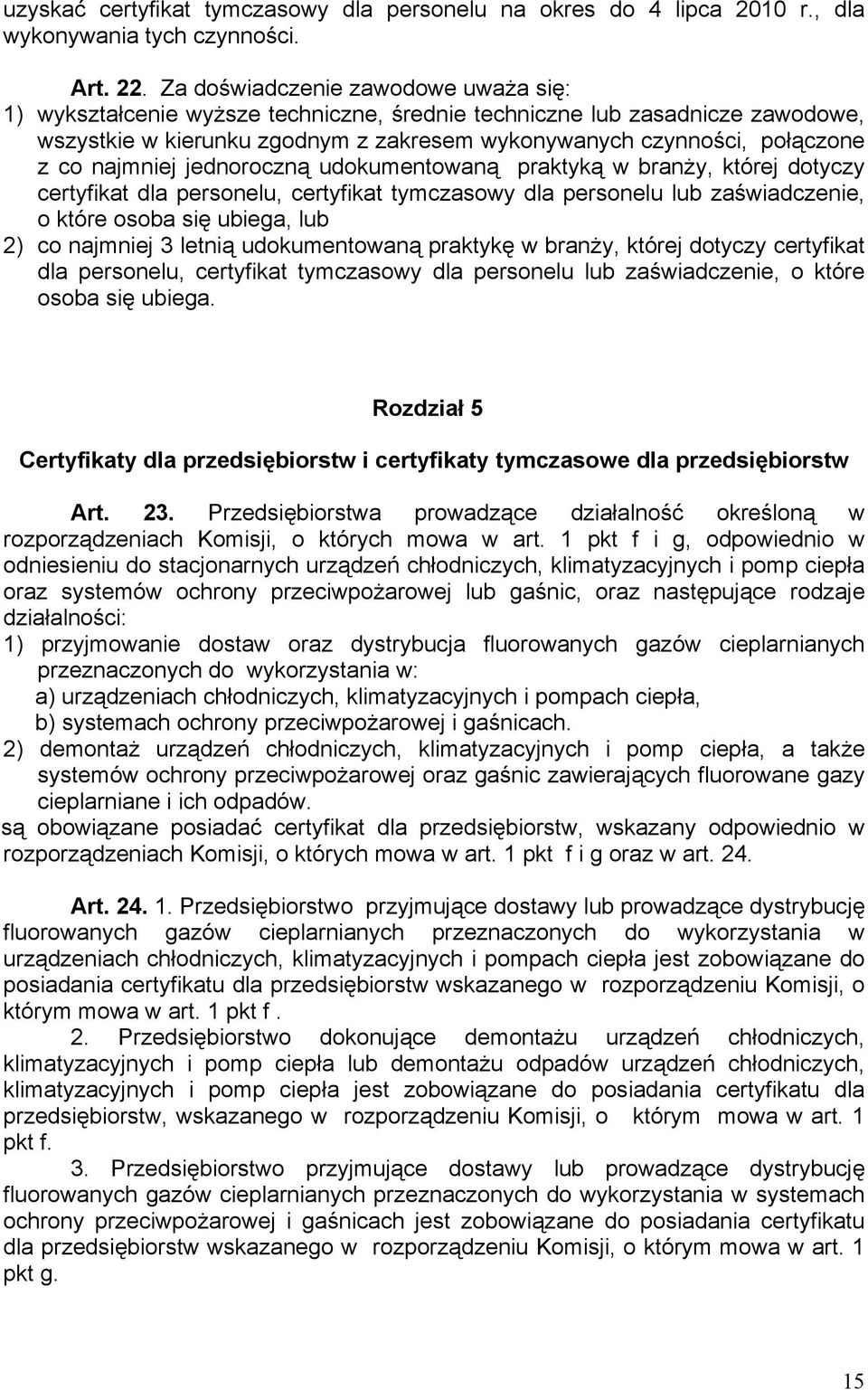 najmniej jednoroczną udokumentowaną praktyką w branży, której dotyczy certyfikat dla personelu, certyfikat tymczasowy dla personelu lub zaświadczenie, o które osoba się ubiega, lub 2) co najmniej 3