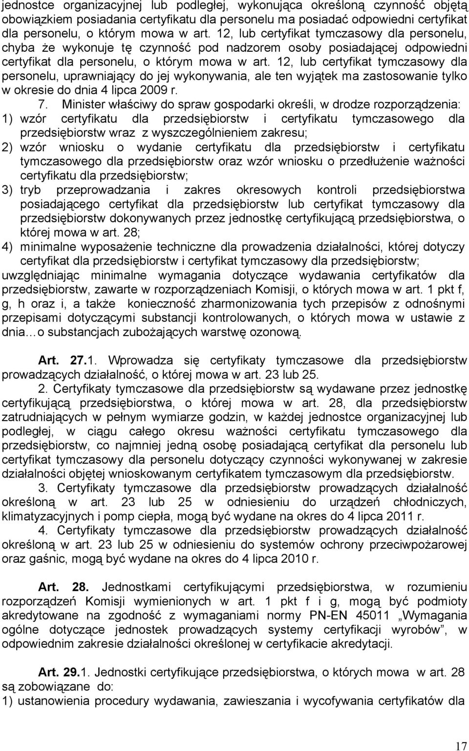 12, lub certyfikat tymczasowy dla personelu, uprawniający do jej wykonywania, ale ten wyjątek ma zastosowanie tylko w okresie do dnia 4 lipca 2009 r. 7.