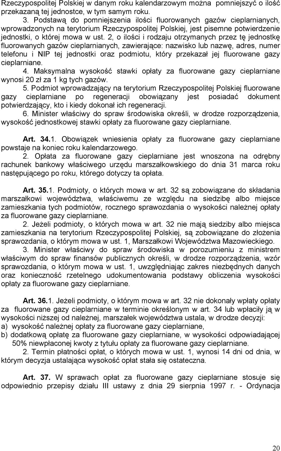 2, o ilości i rodzaju otrzymanych przez tę jednostkę fluorowanych gazów cieplarnianych, zawierające: nazwisko lub nazwę, adres, numer telefonu i NIP tej jednostki oraz podmiotu, który przekazał jej