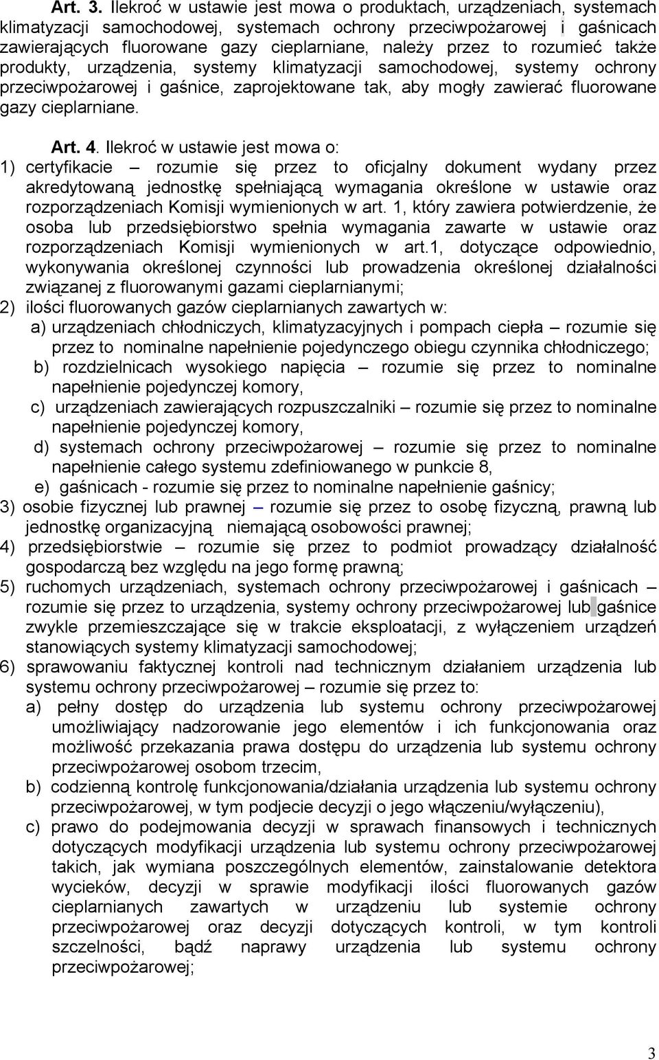 rozumieć także produkty, urządzenia, systemy klimatyzacji samochodowej, systemy ochrony przeciwpożarowej i gaśnice, zaprojektowane tak, aby mogły zawierać fluorowane gazy cieplarniane. Art. 4.