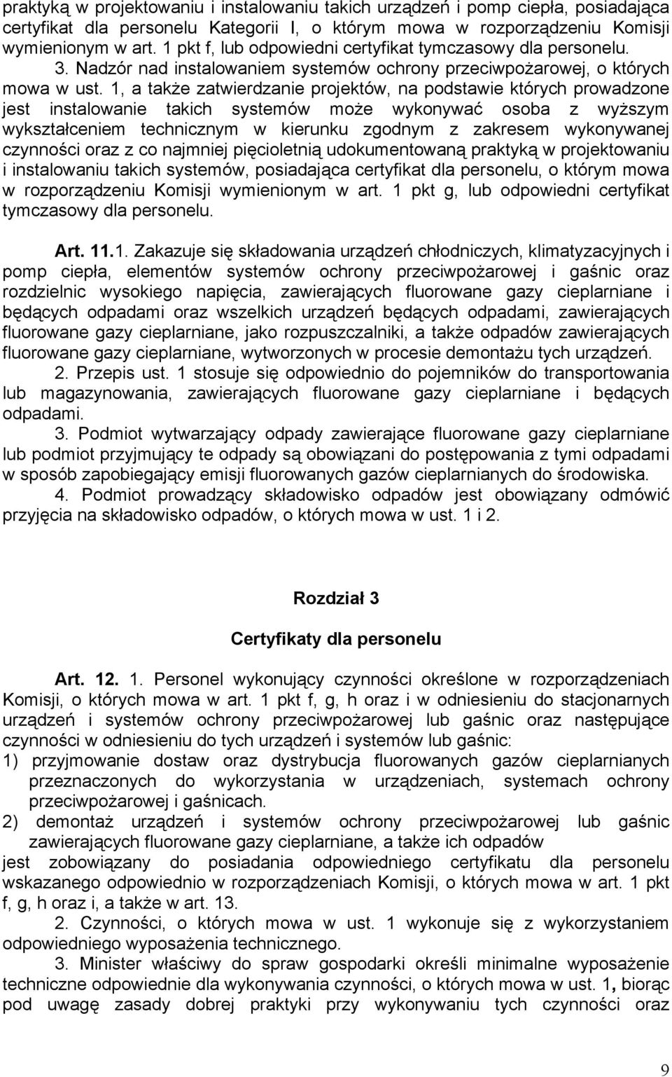 1, a także zatwierdzanie projektów, na podstawie których prowadzone jest instalowanie takich systemów może wykonywać osoba z wyższym wykształceniem technicznym w kierunku zgodnym z zakresem